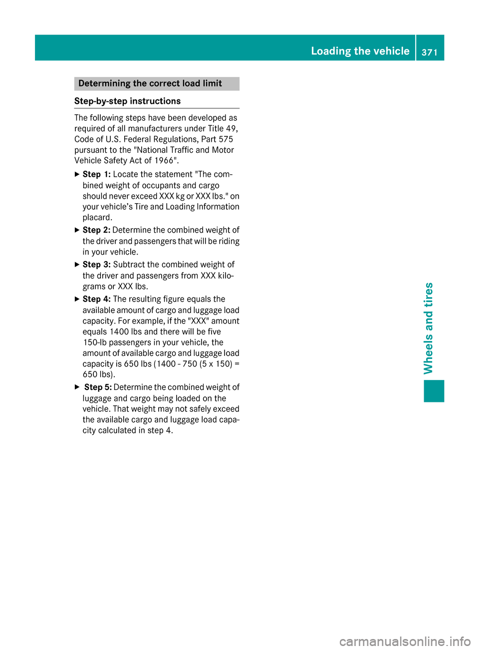 MERCEDES-BENZ C-Class SEDAN 2015 W205 Owners Manual Determining the correct load limit
Step-by-step instructions The following steps have been developed as
required of all manufacturers under Title 49,
Code of U.S. Federal Regulations, Part 575
pursuan MERCEDES-BENZ C-Class SEDAN 2015 W205 Owners Manual Determining the correct load limit
Step-by-step instructions The following steps have been developed as
required of all manufacturers under Title 49,
Code of U.S. Federal Regulations, Part 575
pursuan