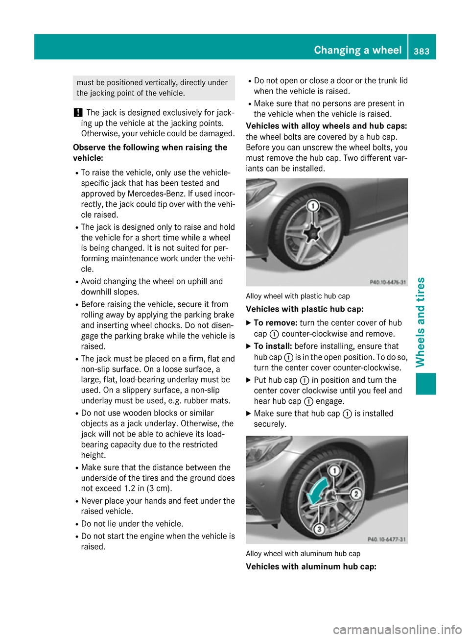 MERCEDES-BENZ C-Class SEDAN 2015 W205 Owners Manual must be positioned vertically, directly under
the jacking point of the vehicle.
! The jack is designed exclusively for jack-
ing up the vehicle at the jacking points.
Otherwise, your vehicle could be MERCEDES-BENZ C-Class SEDAN 2015 W205 Owners Manual must be positioned vertically, directly under
the jacking point of the vehicle.
! The jack is designed exclusively for jack-
ing up the vehicle at the jacking points.
Otherwise, your vehicle could be