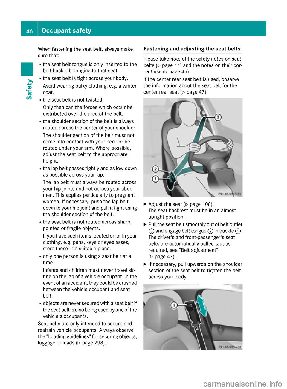 MERCEDES-BENZ C-Class SEDAN 2015 W205 Service Manual When fastening the seat belt, always make
sure that:
R the seat belt tongue is only inserted to the
belt buckle belonging to that seat.
R the seat belt is tight across your body.
Avoid wearing bulky c MERCEDES-BENZ C-Class SEDAN 2015 W205 Service Manual When fastening the seat belt, always make
sure that:
R the seat belt tongue is only inserted to the
belt buckle belonging to that seat.
R the seat belt is tight across your body.
Avoid wearing bulky c