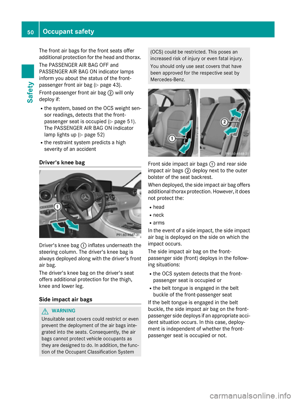 MERCEDES-BENZ C-Class SEDAN 2015 W205 Workshop Manual The front air bags for the front seats offer
additional protection for the head and thorax.
The PASSENGER AIR BAG OFF and
PASSENGER AIR BAG ON indicator lamps
inform you about the status of the front- MERCEDES-BENZ C-Class SEDAN 2015 W205 Workshop Manual The front air bags for the front seats offer
additional protection for the head and thorax.
The PASSENGER AIR BAG OFF and
PASSENGER AIR BAG ON indicator lamps
inform you about the status of the front-