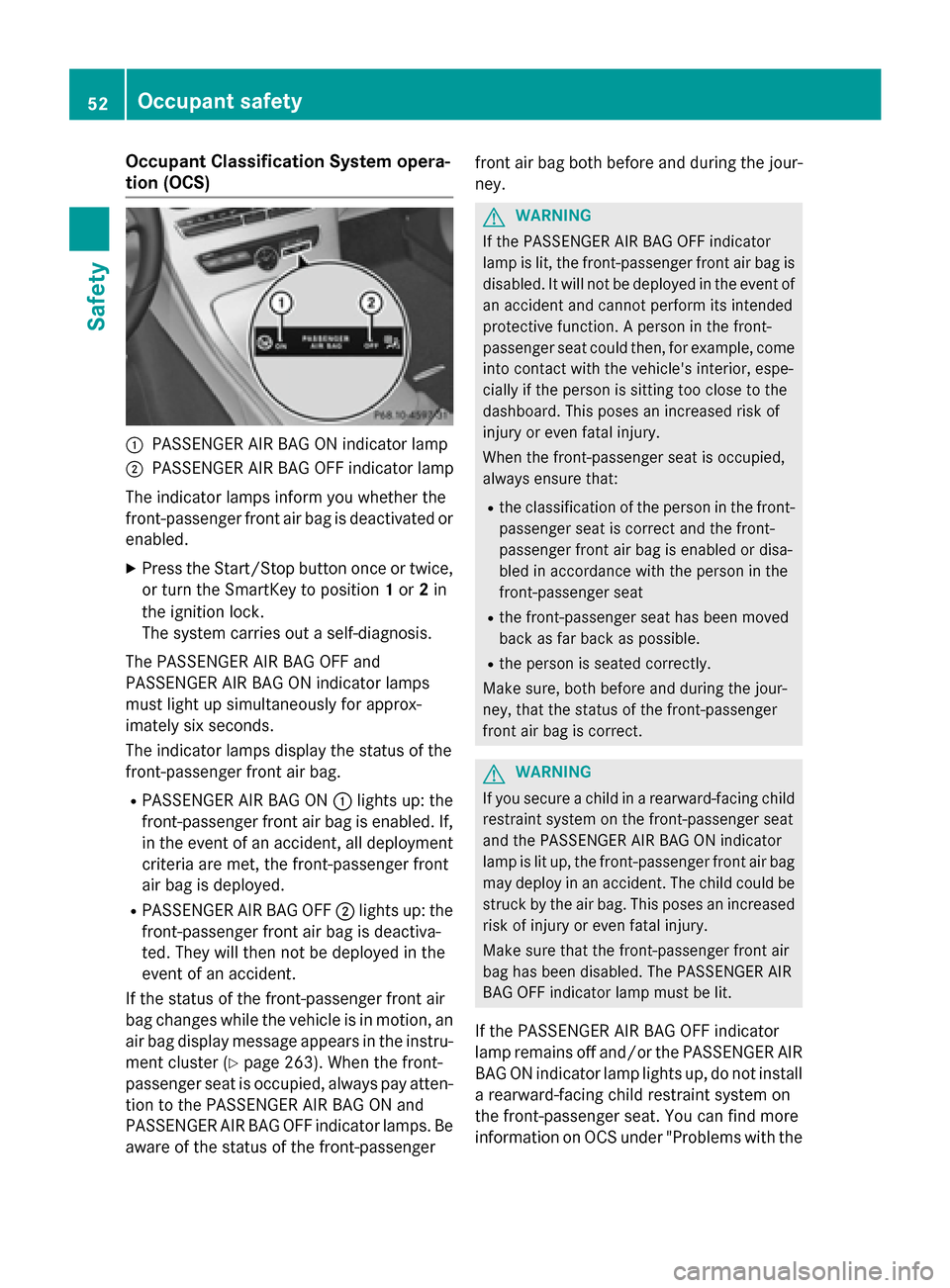 MERCEDES-BENZ C-Class SEDAN 2015 W205 User Guide Occupant Classification System opera-
tion (OCS) 0043
PASSENGER AIR BAG ON indicator lamp
0044 PASSENGER AIR BAG OFF indicator lamp
The indicator lamps inform you whether the
front-passenger front air