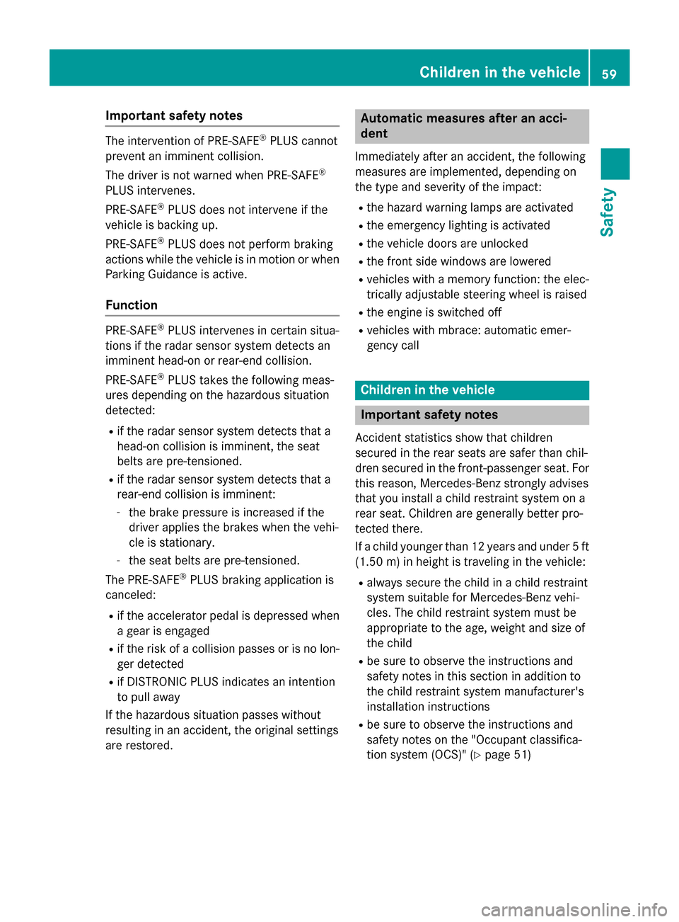 MERCEDES-BENZ C-Class SEDAN 2015 W205 Owners Manual Important safety notes
The intervention of PRE-SAFE
®
PLUS cannot
prevent an imminent collision.
The driver is not warned when PRE-SAFE ®
PLUS intervenes.
PRE-SAFE ®
PLUS does not intervene if the
