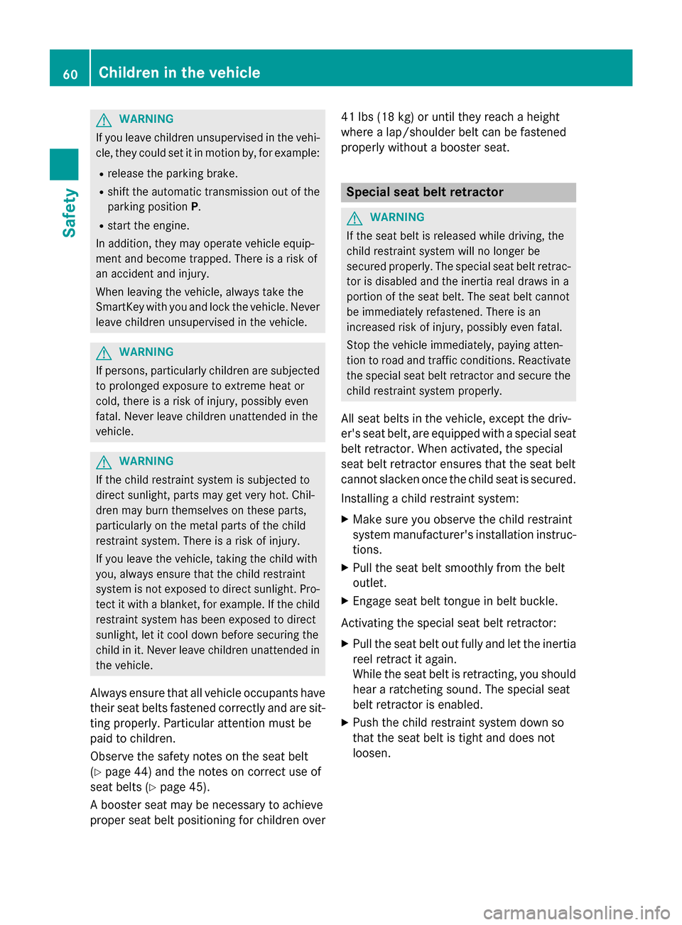 MERCEDES-BENZ C-Class SEDAN 2015 W205 Repair Manual G
WARNING
If you leave children unsupervised in the vehi- cle, they could set it in motion by, for example:
R release the parking brake.
R shift the automatic transmission out of the
parking position MERCEDES-BENZ C-Class SEDAN 2015 W205 Repair Manual G
WARNING
If you leave children unsupervised in the vehi- cle, they could set it in motion by, for example:
R release the parking brake.
R shift the automatic transmission out of the
parking position