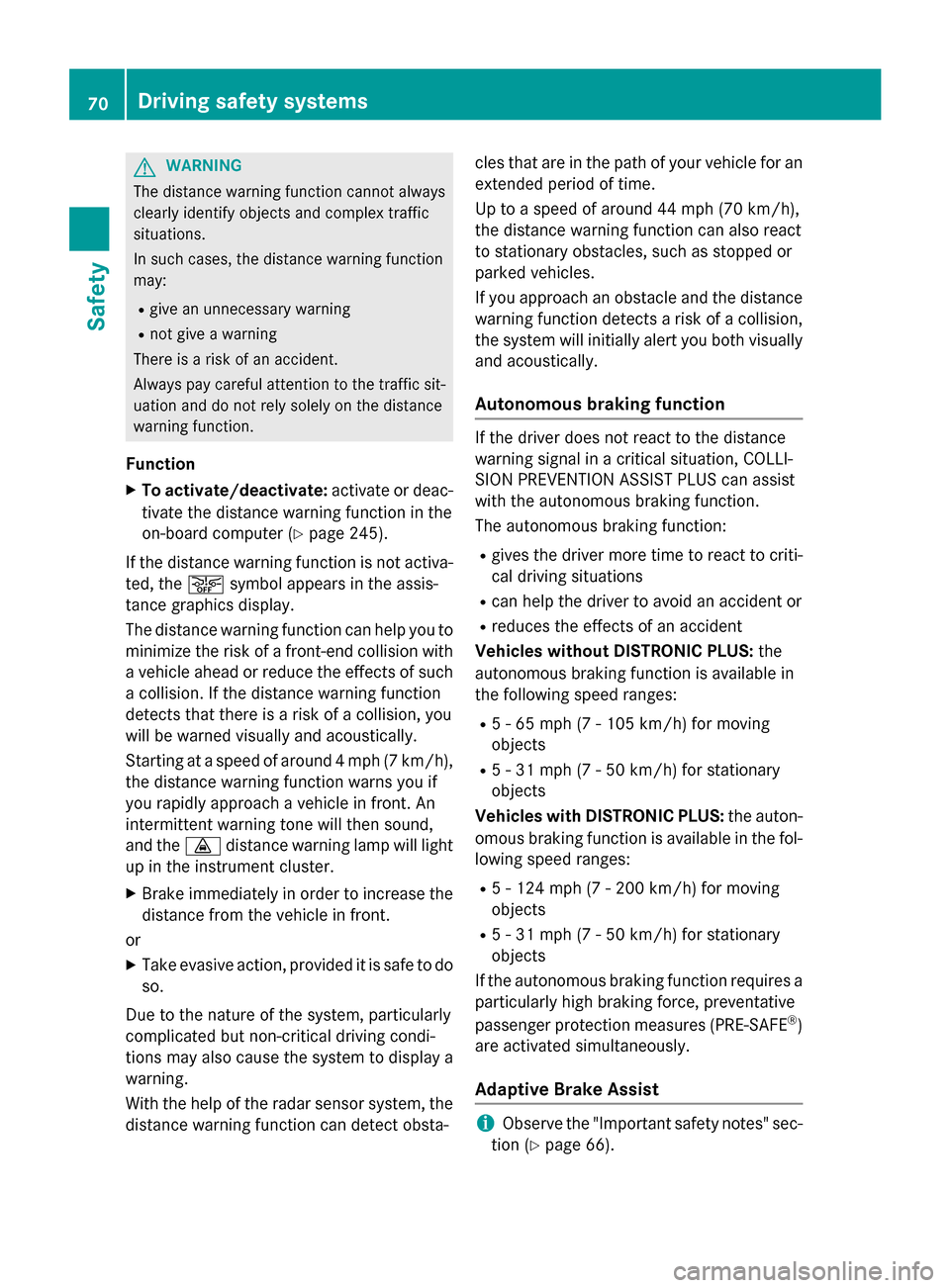 MERCEDES-BENZ C-Class SEDAN 2015 W205 Owners Manual G
WARNING
The distance warning function cannot always
clearly identify objects and complex traffic
situations.
In such cases, the distance warning function
may:
R give an unnecessary warning
R not giv