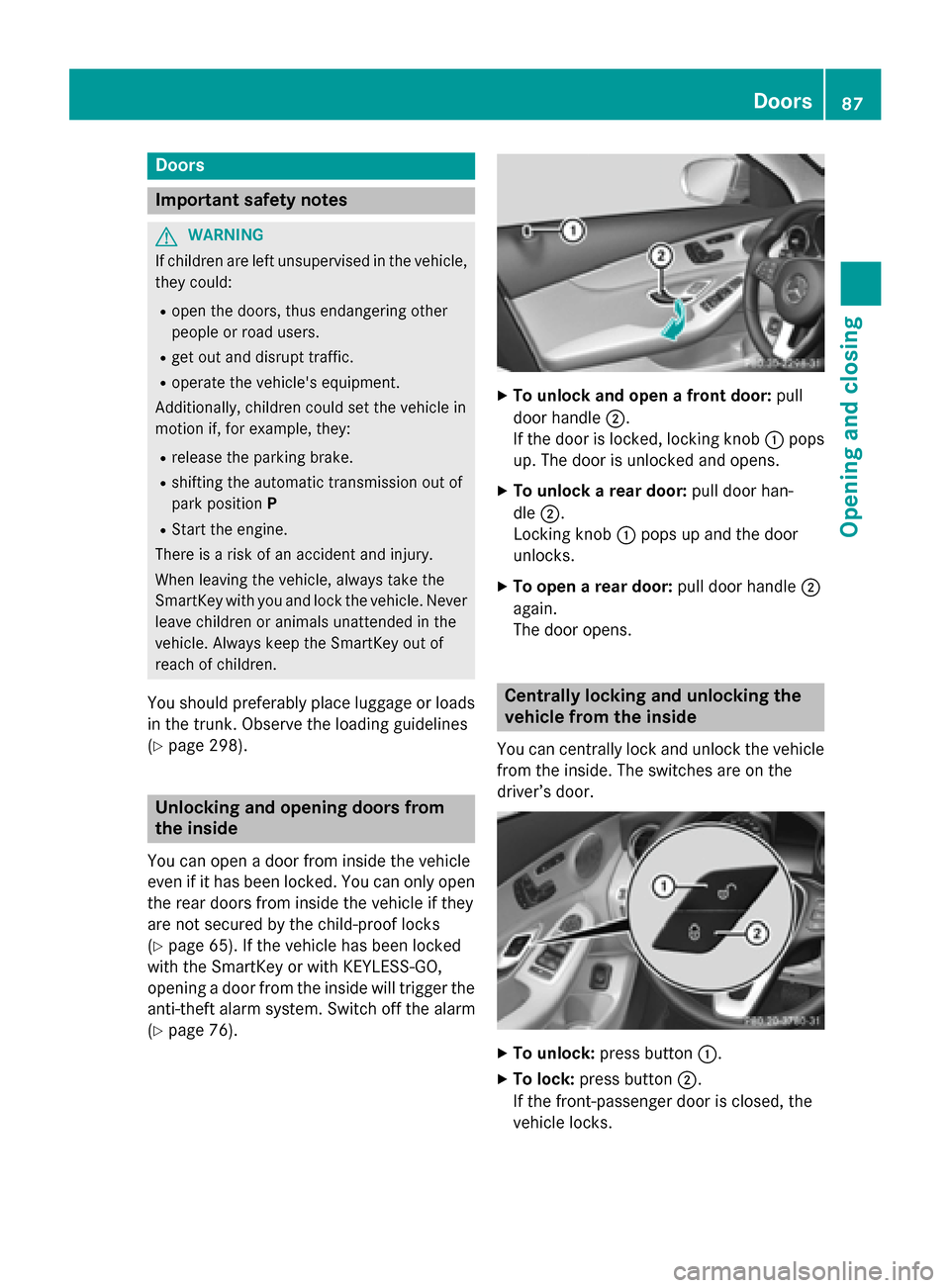 MERCEDES-BENZ C-Class SEDAN 2015 W205 User Guide Doors
Important safety notes
G
WARNING
If children are left unsupervised in the vehicle, they could:
R open the doors, thus endangering other
people or road users.
R get out and disrupt traffic.
R ope