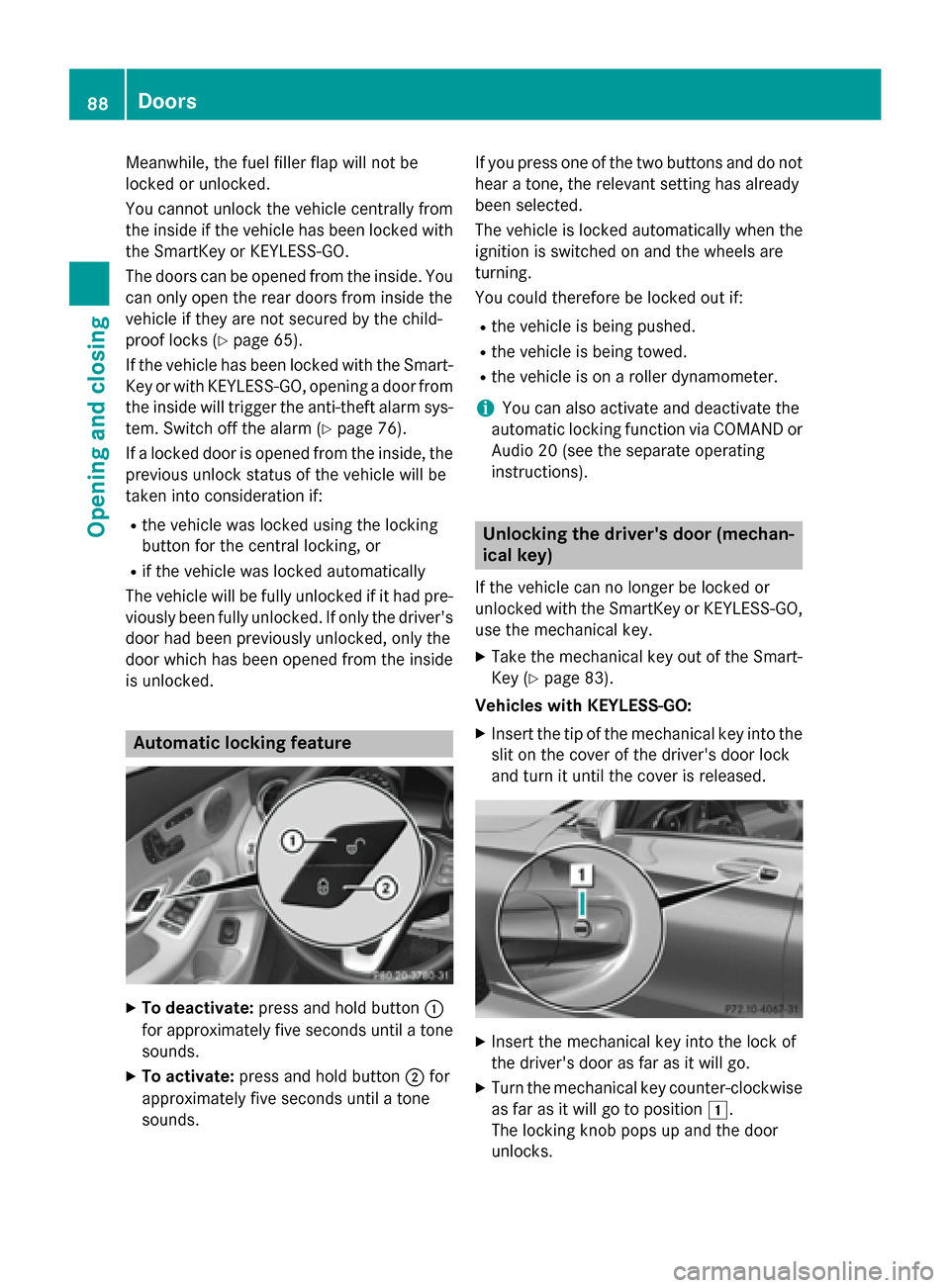 MERCEDES-BENZ C-Class SEDAN 2015 W205 Manual Online Meanwhile, the fuel filler flap will not be
locked or unlocked.
You cannot unlock the vehicle centrally from
the inside if the vehicle has been locked with the SmartKey or KEYLESS-GO.
The doors can be MERCEDES-BENZ C-Class SEDAN 2015 W205 Manual Online Meanwhile, the fuel filler flap will not be
locked or unlocked.
You cannot unlock the vehicle centrally from
the inside if the vehicle has been locked with the SmartKey or KEYLESS-GO.
The doors can be