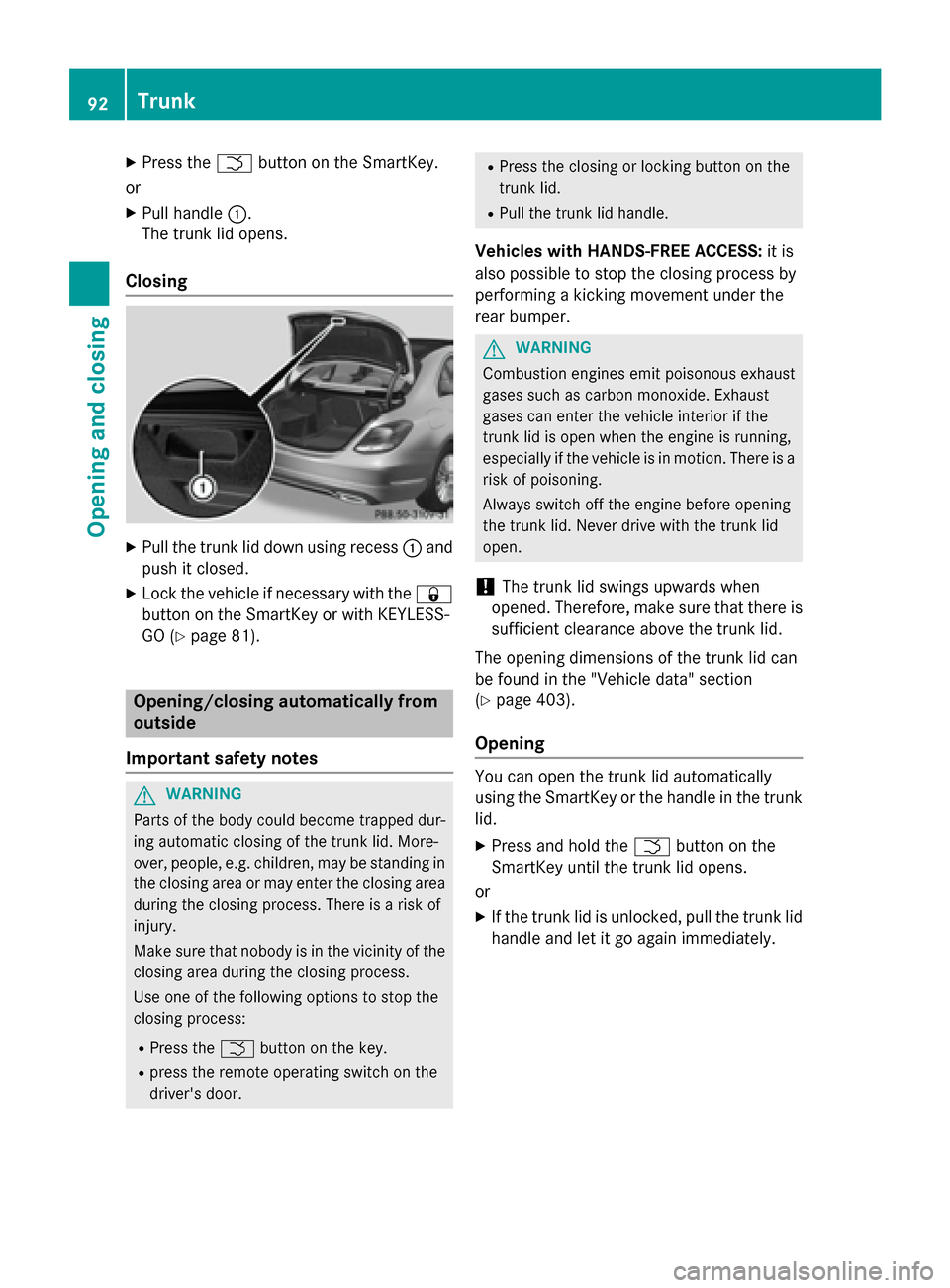 MERCEDES-BENZ C-Class SEDAN 2015 W205 Owners Manual X
Press the 0054button on the SmartKey.
or X Pull handle 0043.
The trunk lid opens.
Closing X
Pull the trunk lid down using recess 0043and
push it closed.
X Lock the vehicle if necessary with the 0037