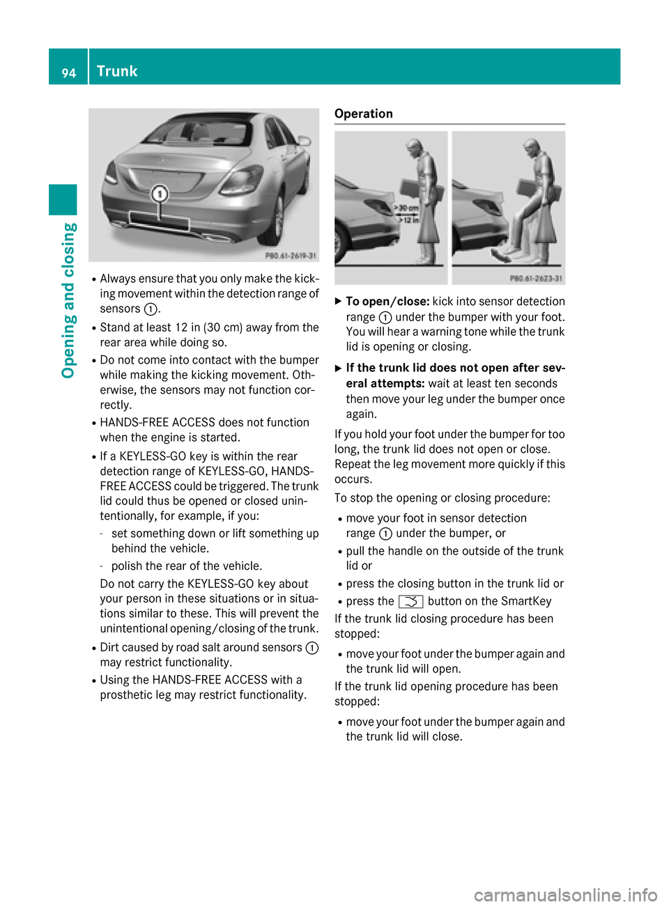 MERCEDES-BENZ C-Class SEDAN 2015 W205 Owners Manual R
Always ensure that you only make the kick-
ing movement within the detection range of
sensors 0043.
R Stand at least 12 in (30 cm) away from the
rear area while doing so.
R Do not come into contact 