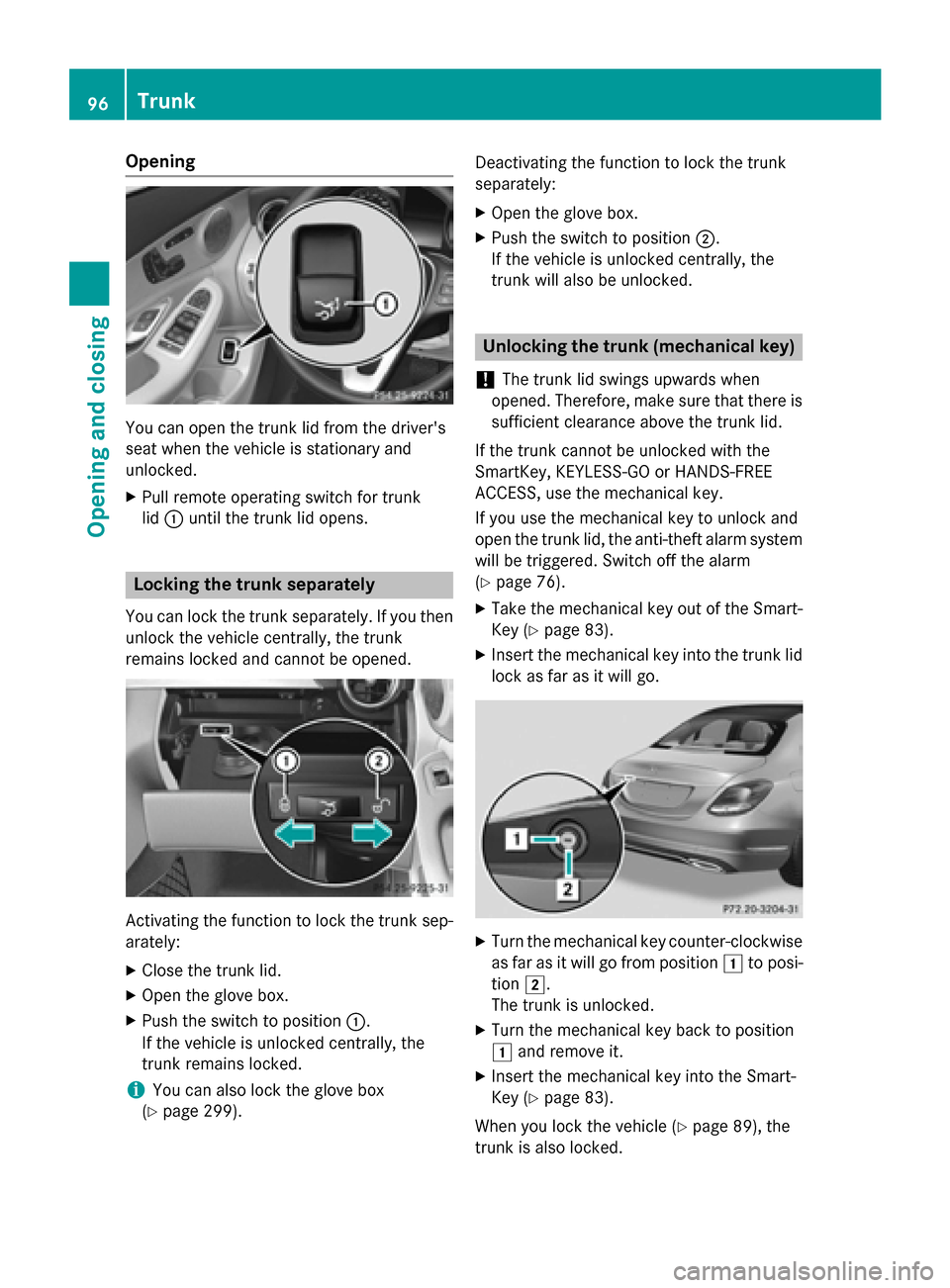 MERCEDES-BENZ C-Class SEDAN 2015 W205 Owners Manual Opening
You can open the trunk lid from the drivers
seat when the vehicle is stationary and
unlocked.
X Pull remote operating switch for trunk
lid 0043 until the trunk lid opens. Locking the trunk se