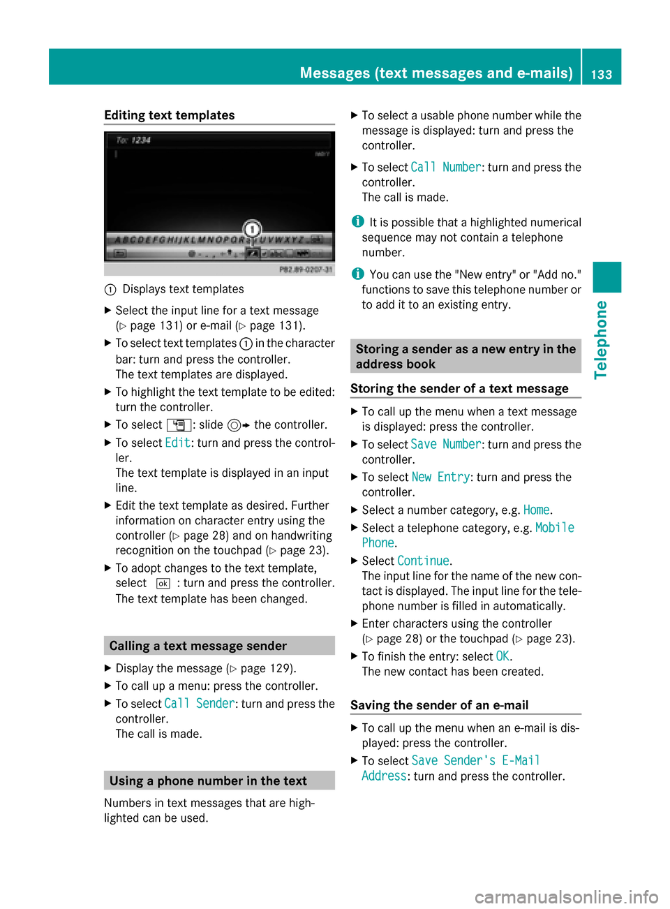MERCEDES-BENZ C-Class 2015 W205 Comand Manual Editing text templates
0043
Displays text templates
X Select the input line for a text message
(Y page 131) or e-mail (Y page 131).
X To select text templates 0043in the character
bar: turn and press MERCEDES-BENZ C-Class 2015 W205 Comand Manual Editing text templates
0043
Displays text templates
X Select the input line for a text message
(Y page 131) or e-mail (Y page 131).
X To select text templates 0043in the character
bar: turn and press