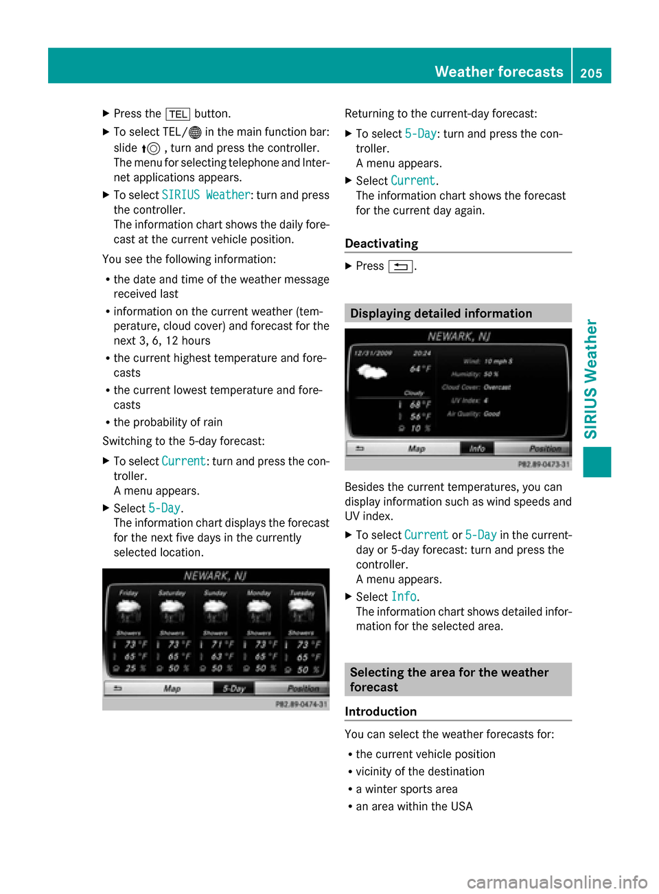 MERCEDES-BENZ C-Class 2015 W205 Comand Manual X
Press the 002Bbutton.
X To select TEL/ 00A7in the main function bar:
slide 5, turn and press the controller.
The menu for selecting telephone and Inter-
net applications appears.
X To select SIRIUS MERCEDES-BENZ C-Class 2015 W205 Comand Manual X
Press the 002Bbutton.
X To select TEL/ 00A7in the main function bar:
slide 5, turn and press the controller.
The menu for selecting telephone and Inter-
net applications appears.
X To select SIRIUS