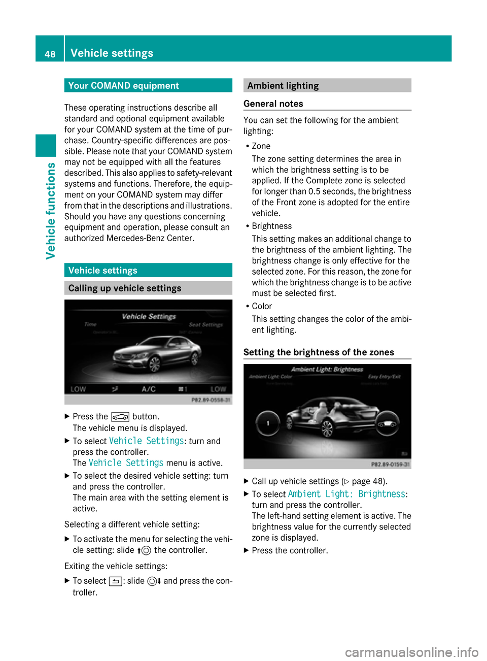 MERCEDES-BENZ C-Class 2015 W205 Comand Manual Your COMAND equipment
These operating instructions describe all
standard and optional equipment available
for your COMAND system at the time of pur-
chase. Country-specific differences are pos-
sible. MERCEDES-BENZ C-Class 2015 W205 Comand Manual Your COMAND equipment
These operating instructions describe all
standard and optional equipment available
for your COMAND system at the time of pur-
chase. Country-specific differences are pos-
sible.
