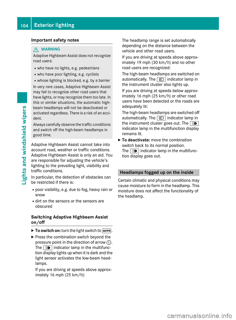 MERCEDES-BENZ B-Class ELECTRIC 2015 W246 User Guide Important safety notes
G
WARNING
Adaptive Highbeam Assist does not recognize road users:
R who have no lights, e.g. pedestrians
R who have poor lighting, e.g. cyclists
R whose lighting is blocked, e.g