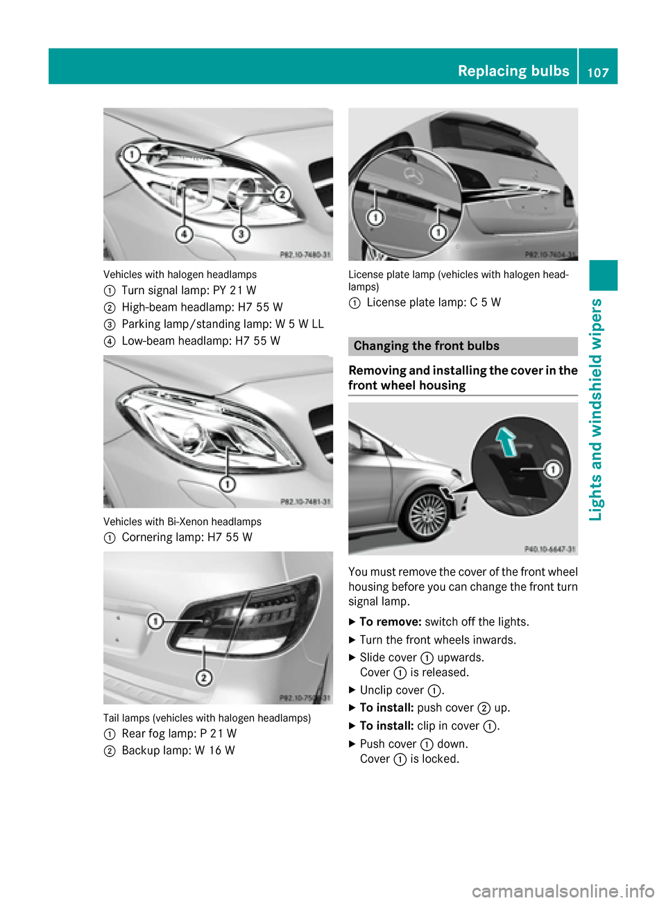 MERCEDES-BENZ B-Class ELECTRIC 2015 W246 Owners Manual Vehicles with halogen headlamps
:
Turn signal lamp: PY 21 W
; High-beam headlamp: H7 55 W
= Parking lamp/standing lamp: W 5 W LL
? Low-beam headlamp: H7 55 W Vehicles with Bi-Xenon headlamps
:
Corneri MERCEDES-BENZ B-Class ELECTRIC 2015 W246 Owners Manual Vehicles with halogen headlamps
:
Turn signal lamp: PY 21 W
; High-beam headlamp: H7 55 W
= Parking lamp/standing lamp: W 5 W LL
? Low-beam headlamp: H7 55 W Vehicles with Bi-Xenon headlamps
:
Corneri