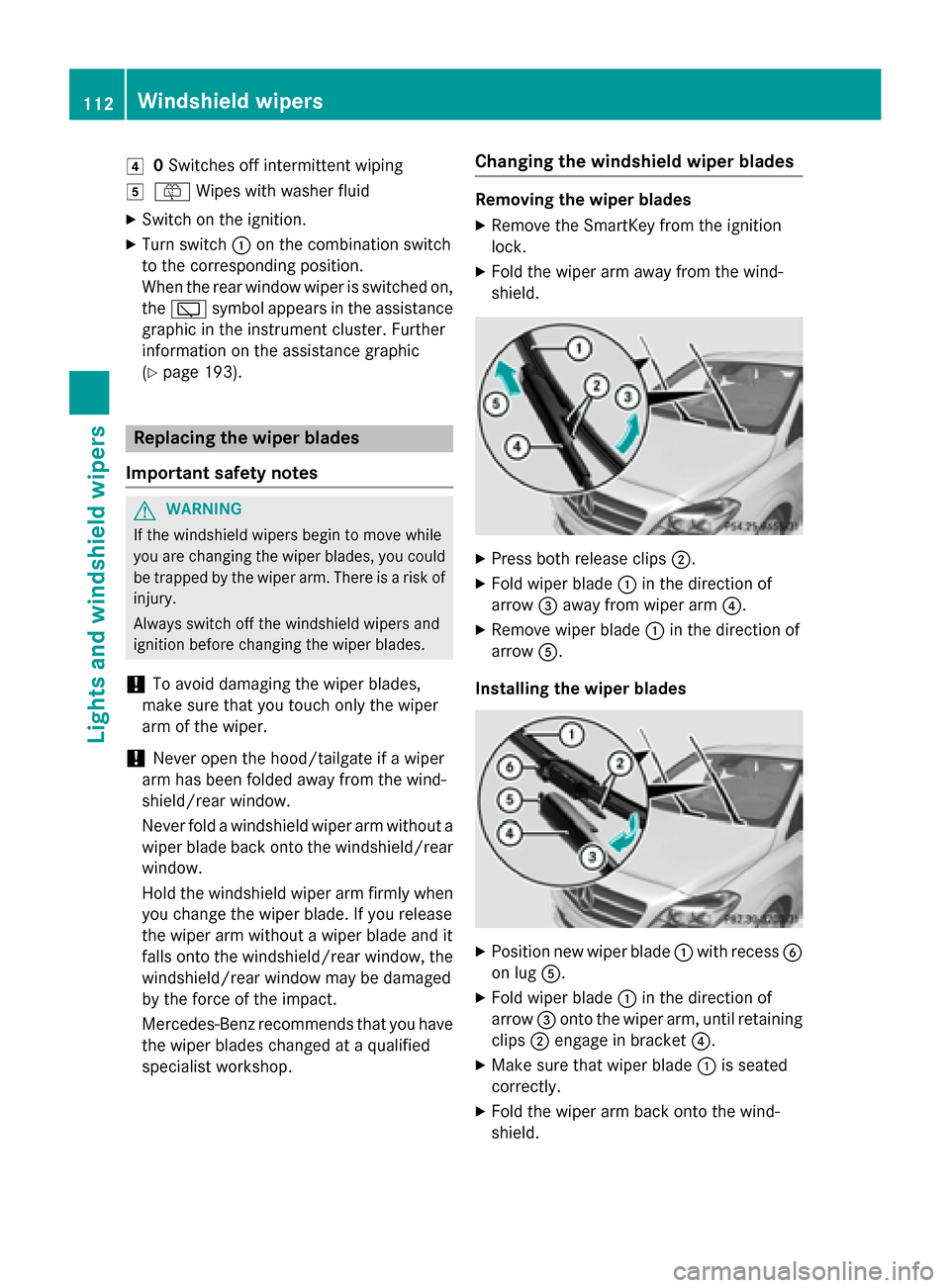 MERCEDES-BENZ B-Class ELECTRIC 2015 W246 Owners Manual 4
0Switches off intermittent wiping
5 ô Wipes with washer fluid
X Switch on the ignition.
X Turn switch :on the combination switch
to the corresponding position.
When the rear window wiper is switche