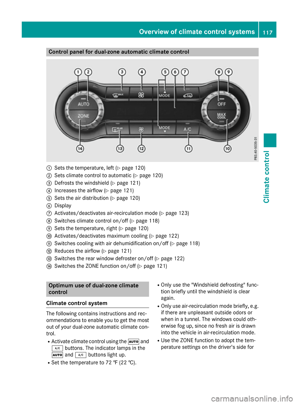 MERCEDES-BENZ B-Class ELECTRIC 2015 W246 Owners Manual Control panel for dual-zone automatic climate control
:
Sets the temperature, left (Y page 120)
; Sets climate control to automatic (Y page 120)
= Defrosts the windshield (Y page 121)
? Increases the MERCEDES-BENZ B-Class ELECTRIC 2015 W246 Owners Manual Control panel for dual-zone automatic climate control
:
Sets the temperature, left (Y page 120)
; Sets climate control to automatic (Y page 120)
= Defrosts the windshield (Y page 121)
? Increases the