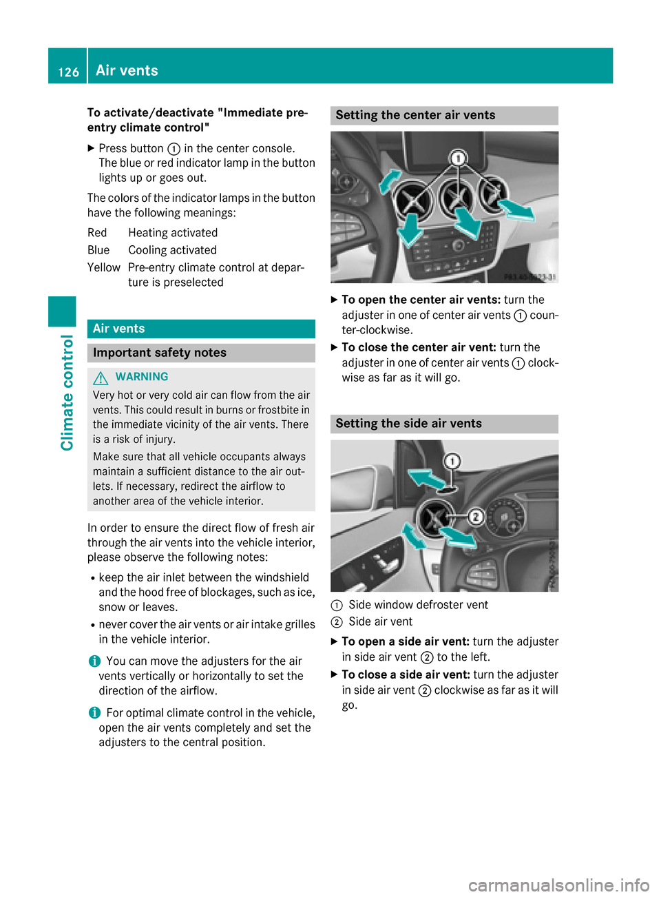 MERCEDES-BENZ B-Class ELECTRIC 2015 W246 Owners Manual To activate/deactivate "Immediate pre-
entry climate control"
X Press button :in the center console.
The blue or red indicator lamp in the button
lights up or goes out.
The colors of the indicator lam