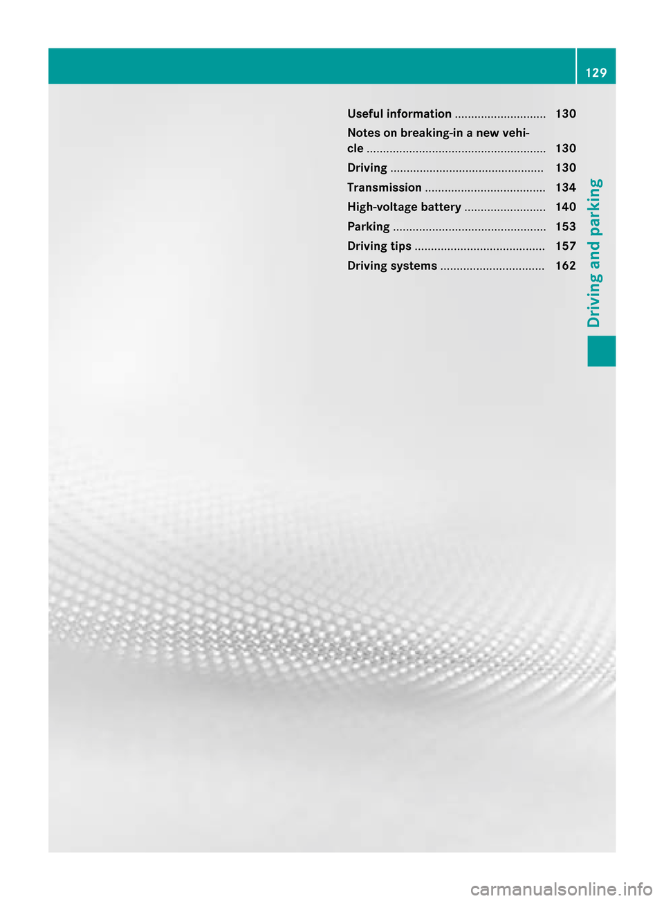 MERCEDES-BENZ B-Class ELECTRIC 2015 W246 Owners Manual Useful information
............................130
Notes on breaking-in a new vehi-
cle ....................................................... 130
Driving ............................................ MERCEDES-BENZ B-Class ELECTRIC 2015 W246 Owners Manual Useful information
............................130
Notes on breaking-in a new vehi-
cle ....................................................... 130
Driving ............................................