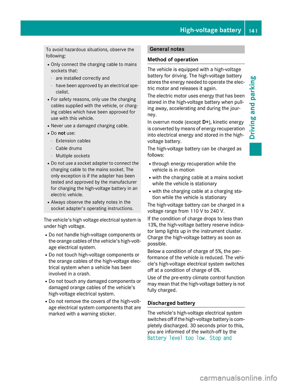 MERCEDES-BENZ B-Class ELECTRIC 2015 W246 Owners Manual To avoid hazardous situations, observe the
following:
R Only connect the charging cable to mains
sockets that:
- are installed correctly and
- have been approved by an electrical spe-
cialist.
R For s MERCEDES-BENZ B-Class ELECTRIC 2015 W246 Owners Manual To avoid hazardous situations, observe the
following:
R Only connect the charging cable to mains
sockets that:
- are installed correctly and
- have been approved by an electrical spe-
cialist.
R For s