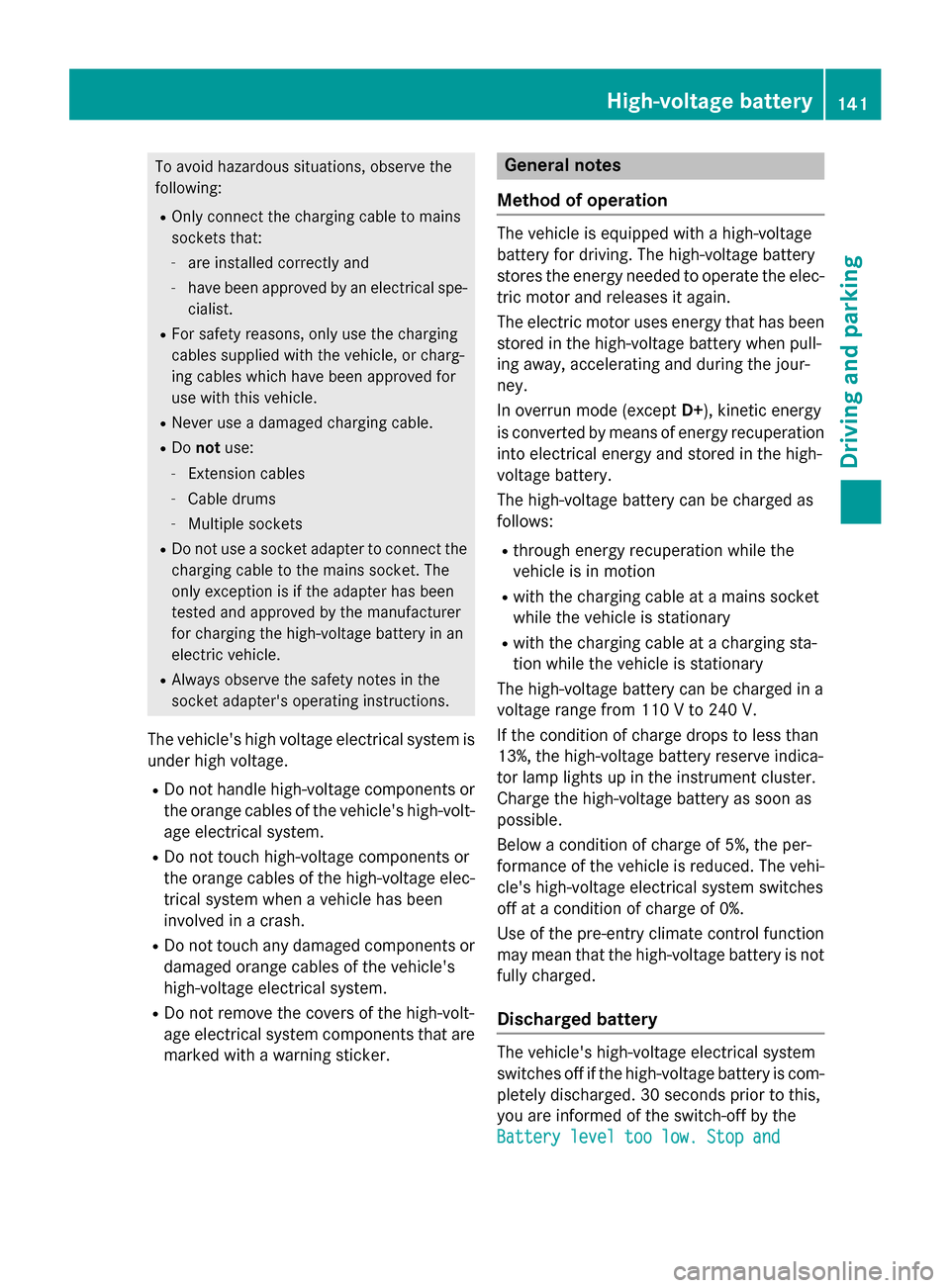 MERCEDES-BENZ B-Class ELECTRIC 2015 W246 Owners Guide To avoid hazardous situations, observe the
following:
R Only connect the charging cable to mains
sockets that:
- are installed correctly and
- have been approved by an electrical spe-
cialist.
R For s