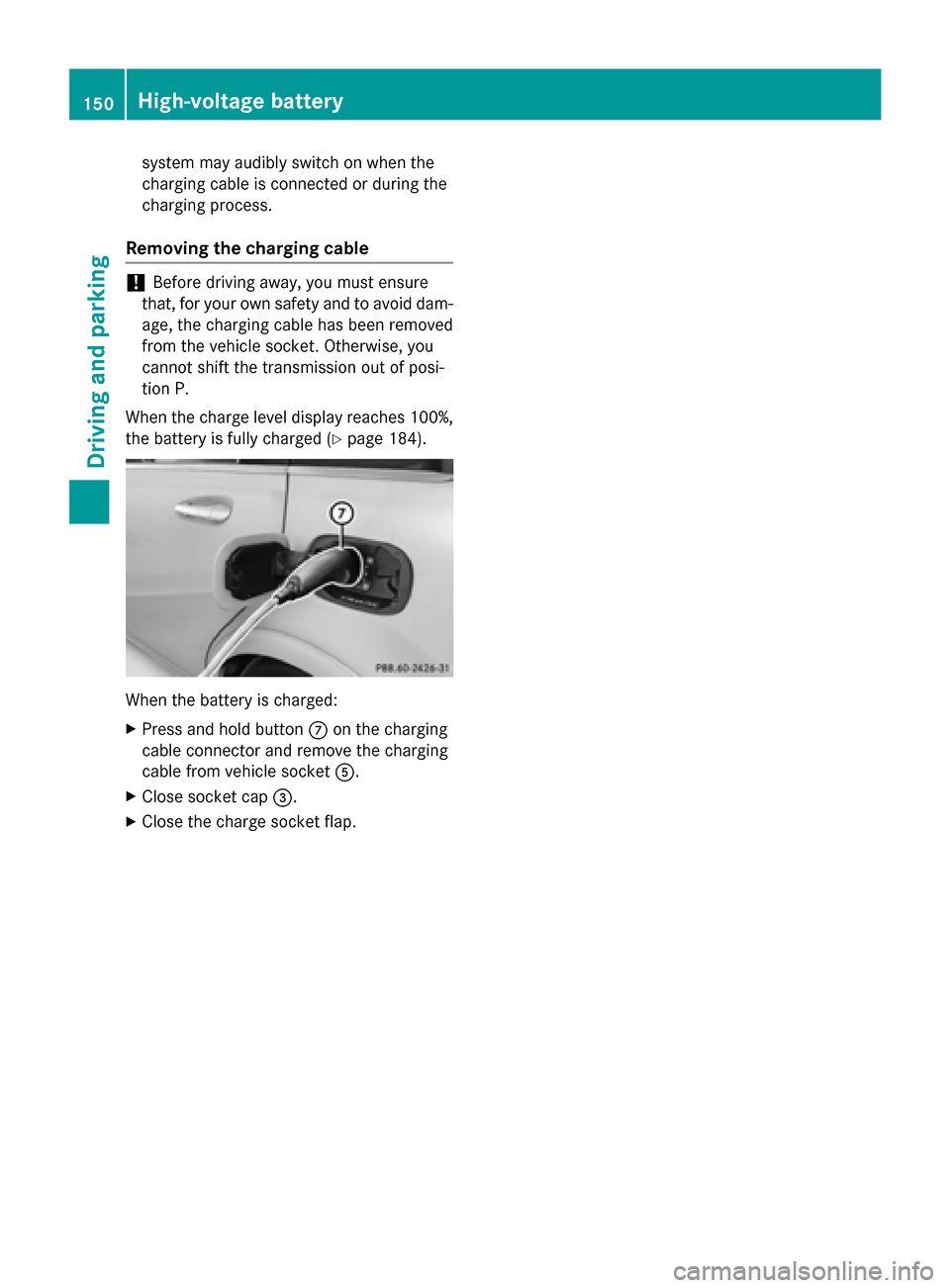 MERCEDES-BENZ B-Class ELECTRIC 2015 W246 Owners Manual system may audibly switch on when the
charging cable is connected or during the
charging process.
Removing the charging cable !
Before driving away, you must ensure
that, for your own safety and to av MERCEDES-BENZ B-Class ELECTRIC 2015 W246 Owners Manual system may audibly switch on when the
charging cable is connected or during the
charging process.
Removing the charging cable !
Before driving away, you must ensure
that, for your own safety and to av