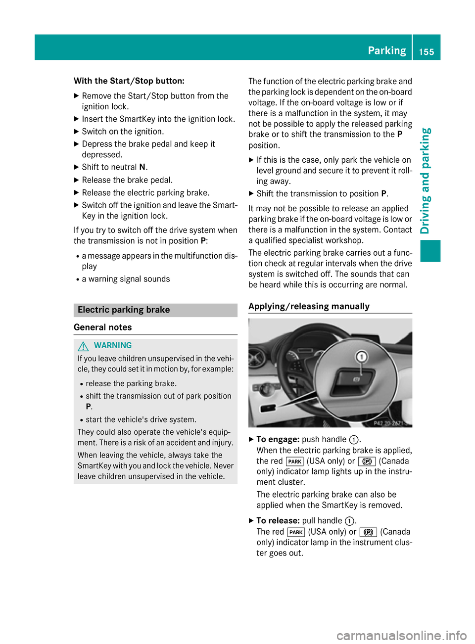 MERCEDES-BENZ B-Class ELECTRIC 2015 W246 Owners Manual With the Start/Stop button:
X Remove the Start/Stop button from the
ignition lock.
X Insert the SmartKey into the ignition lock.
X Switch on the ignition.
X Depress the brake pedal and keep it
depress