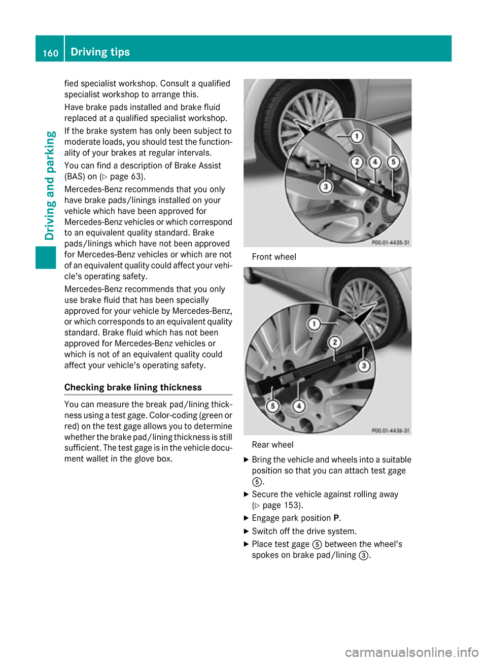 MERCEDES-BENZ B-Class ELECTRIC 2015 W246 Owners Manual fied specialist workshop. Consult a qualified
specialist workshop to arrange this.
Have brake pads installed and brake fluid
replaced at a qualified specialist workshop.
If the brake system has only b MERCEDES-BENZ B-Class ELECTRIC 2015 W246 Owners Manual fied specialist workshop. Consult a qualified
specialist workshop to arrange this.
Have brake pads installed and brake fluid
replaced at a qualified specialist workshop.
If the brake system has only b