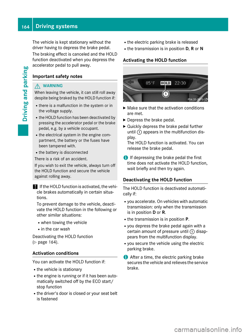 MERCEDES-BENZ B-Class ELECTRIC 2015 W246 Owners Manual The vehicle is kept stationary without the
driver having to depress the brake pedal.
The braking effect is canceled and the HOLD
function deactivated when you depress the
accelerator pedal to pull awa MERCEDES-BENZ B-Class ELECTRIC 2015 W246 Owners Manual The vehicle is kept stationary without the
driver having to depress the brake pedal.
The braking effect is canceled and the HOLD
function deactivated when you depress the
accelerator pedal to pull awa