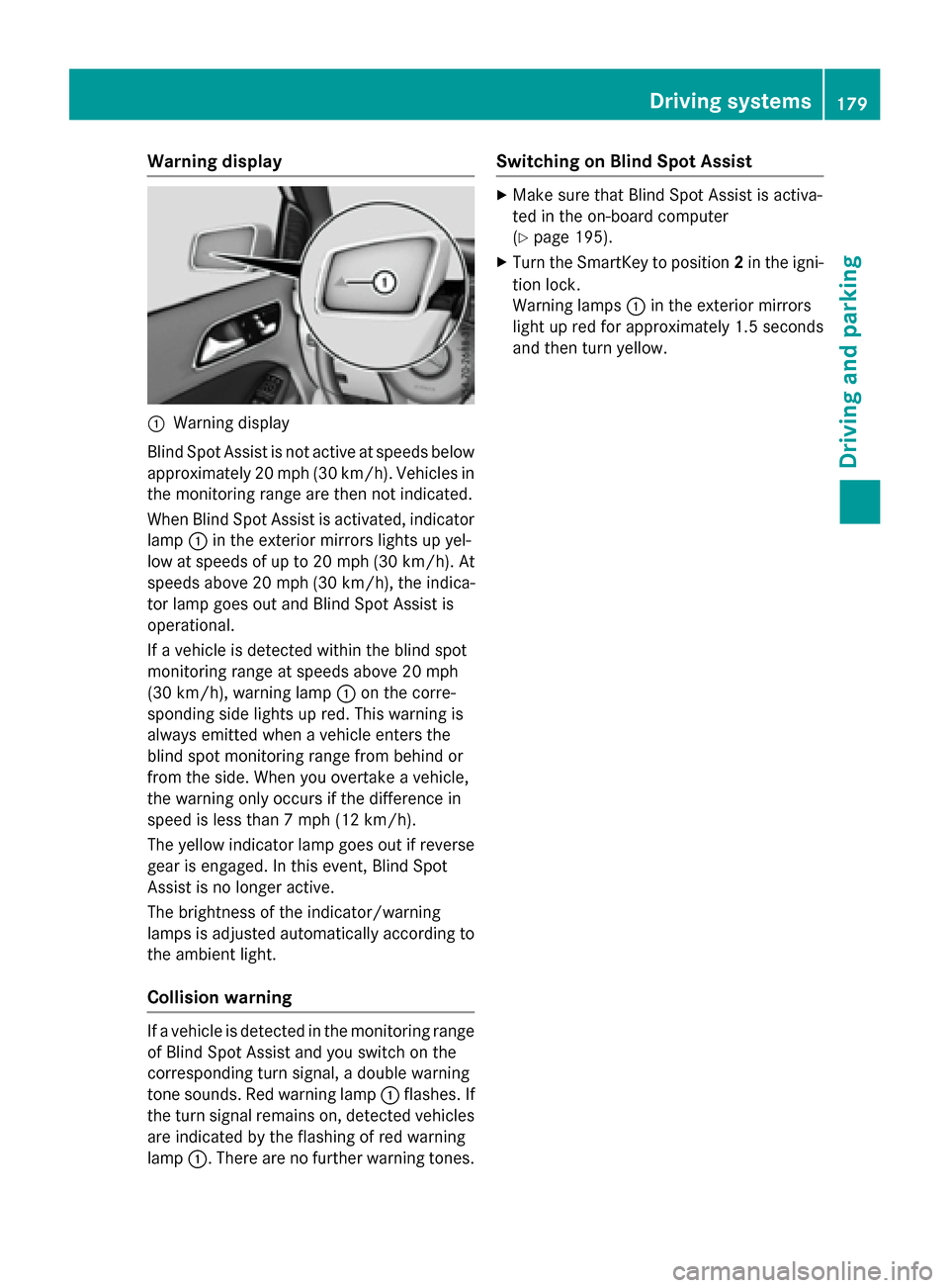 MERCEDES-BENZ B-Class ELECTRIC 2015 W246 Owners Manual Warning display
:
Warning display
Blind Spot Assist is not active at speeds below approximately 20 mph (30 km/h). Vehicles in the monitoring range are then not indicated.
When Blind Spot Assist is act MERCEDES-BENZ B-Class ELECTRIC 2015 W246 Owners Manual Warning display
:
Warning display
Blind Spot Assist is not active at speeds below approximately 20 mph (30 km/h). Vehicles in the monitoring range are then not indicated.
When Blind Spot Assist is act