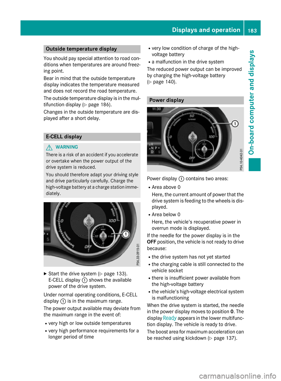 MERCEDES-BENZ B-Class ELECTRIC 2015 W246 Owners Manual Outside temperature display
You should pay special attention to road con-
ditions when temperatures are around freez-
ing point.
Bear in mind that the outside temperature
display indicates the tempera MERCEDES-BENZ B-Class ELECTRIC 2015 W246 Owners Manual Outside temperature display
You should pay special attention to road con-
ditions when temperatures are around freez-
ing point.
Bear in mind that the outside temperature
display indicates the tempera