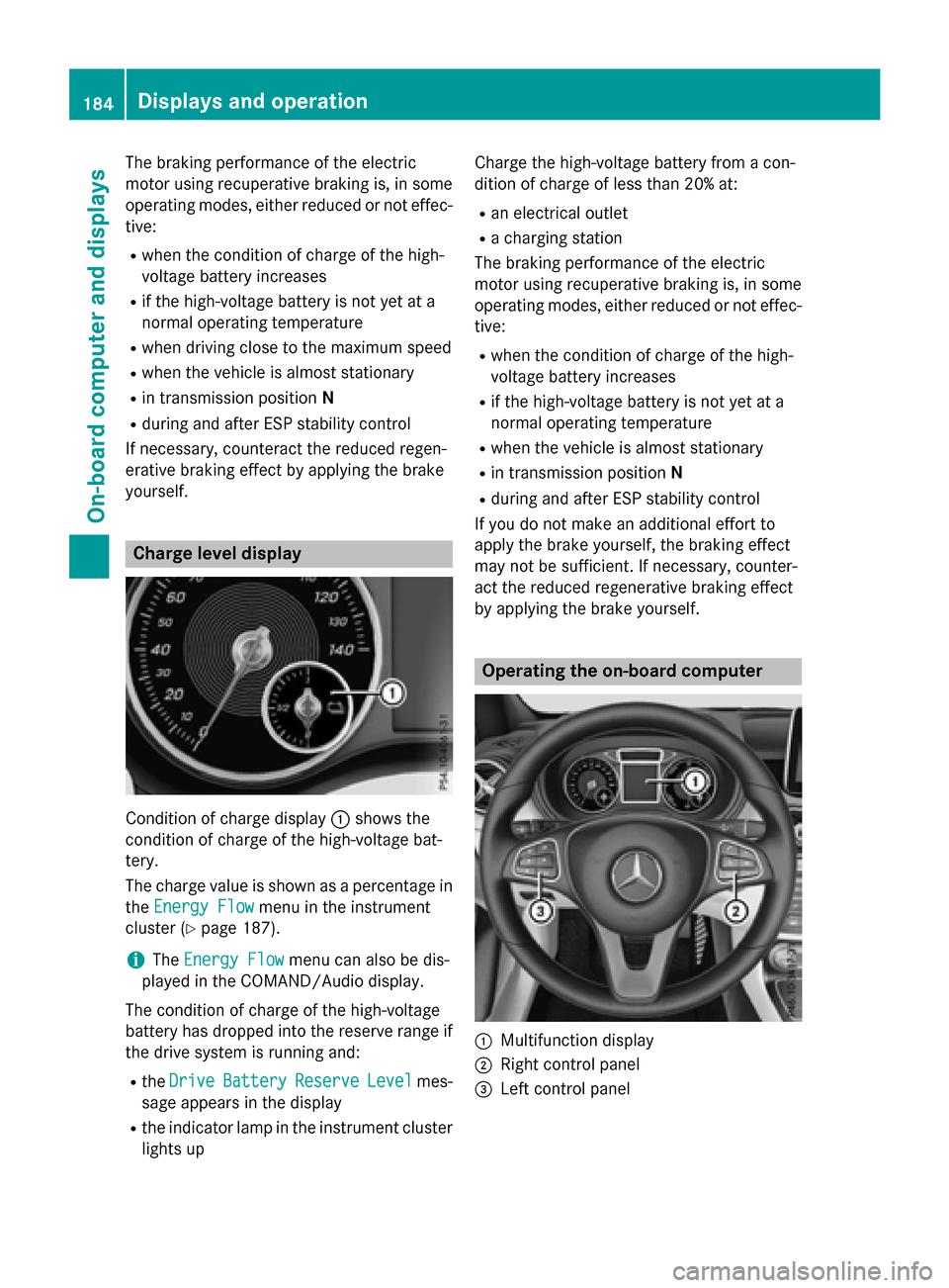 MERCEDES-BENZ B-Class ELECTRIC 2015 W246 Owners Manual The braking performance of the electric
motor using recuperative braking is, in some
operating modes, either reduced or not effec-
tive:
R when the condition of charge of the high-
voltage battery inc MERCEDES-BENZ B-Class ELECTRIC 2015 W246 Owners Manual The braking performance of the electric
motor using recuperative braking is, in some
operating modes, either reduced or not effec-
tive:
R when the condition of charge of the high-
voltage battery inc