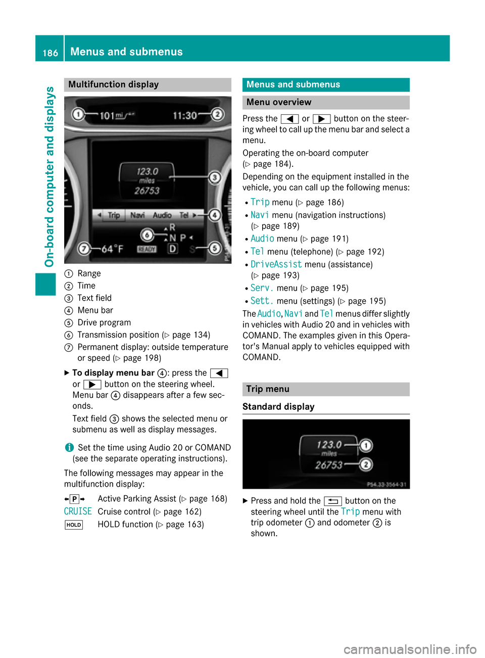MERCEDES-BENZ B-Class ELECTRIC 2015 W246 Owners Manual Multifunction display
:
Range
; Time
= Text field
? Menu bar
A Drive program
B Transmission position (Y page 134)
C Permanent display: outside temperature
or speed (Y page 198)
X To display menu bar ? MERCEDES-BENZ B-Class ELECTRIC 2015 W246 Owners Manual Multifunction display
:
Range
; Time
= Text field
? Menu bar
A Drive program
B Transmission position (Y page 134)
C Permanent display: outside temperature
or speed (Y page 198)
X To display menu bar ?