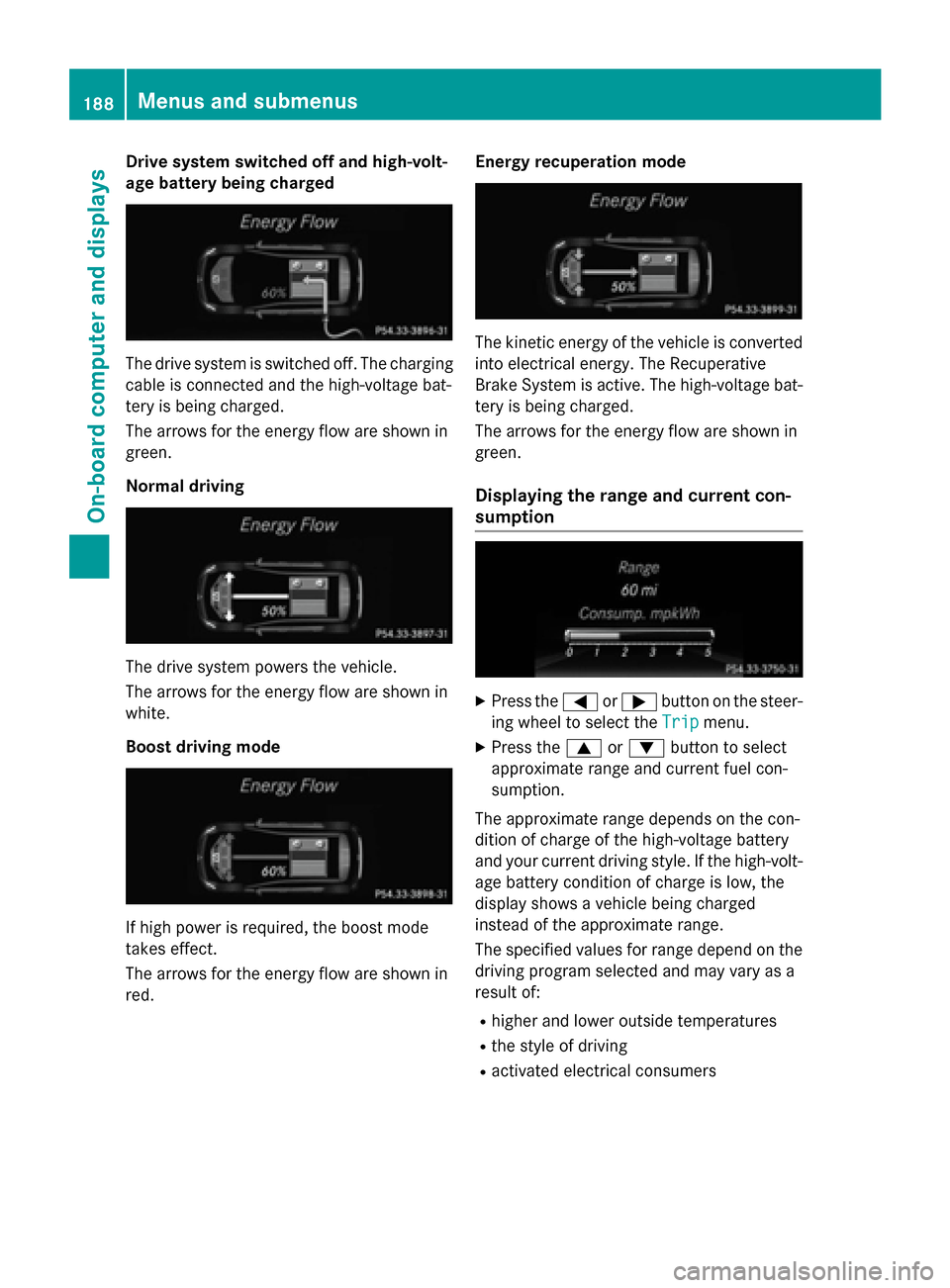 MERCEDES-BENZ B-Class ELECTRIC 2015 W246 Owners Manual Drive system switched off and high-volt-
age battery being charged The drive system is switched off. The charging
cable is connected and the high-voltage bat-
tery is being charged.
The arrows for the MERCEDES-BENZ B-Class ELECTRIC 2015 W246 Owners Manual Drive system switched off and high-volt-
age battery being charged The drive system is switched off. The charging
cable is connected and the high-voltage bat-
tery is being charged.
The arrows for the