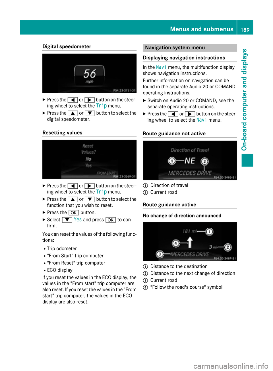 MERCEDES-BENZ B-Class ELECTRIC 2015 W246 Owners Manual Digital speedometer
X
Press the =or; button on the steer-
ing wheel to select the Trip
Tripmenu.
X Press the 9or: button to select the
digital speedometer.
Resetting values X
Press the =or; button on MERCEDES-BENZ B-Class ELECTRIC 2015 W246 Owners Manual Digital speedometer
X
Press the =or; button on the steer-
ing wheel to select the Trip
Tripmenu.
X Press the 9or: button to select the
digital speedometer.
Resetting values X
Press the =or; button on