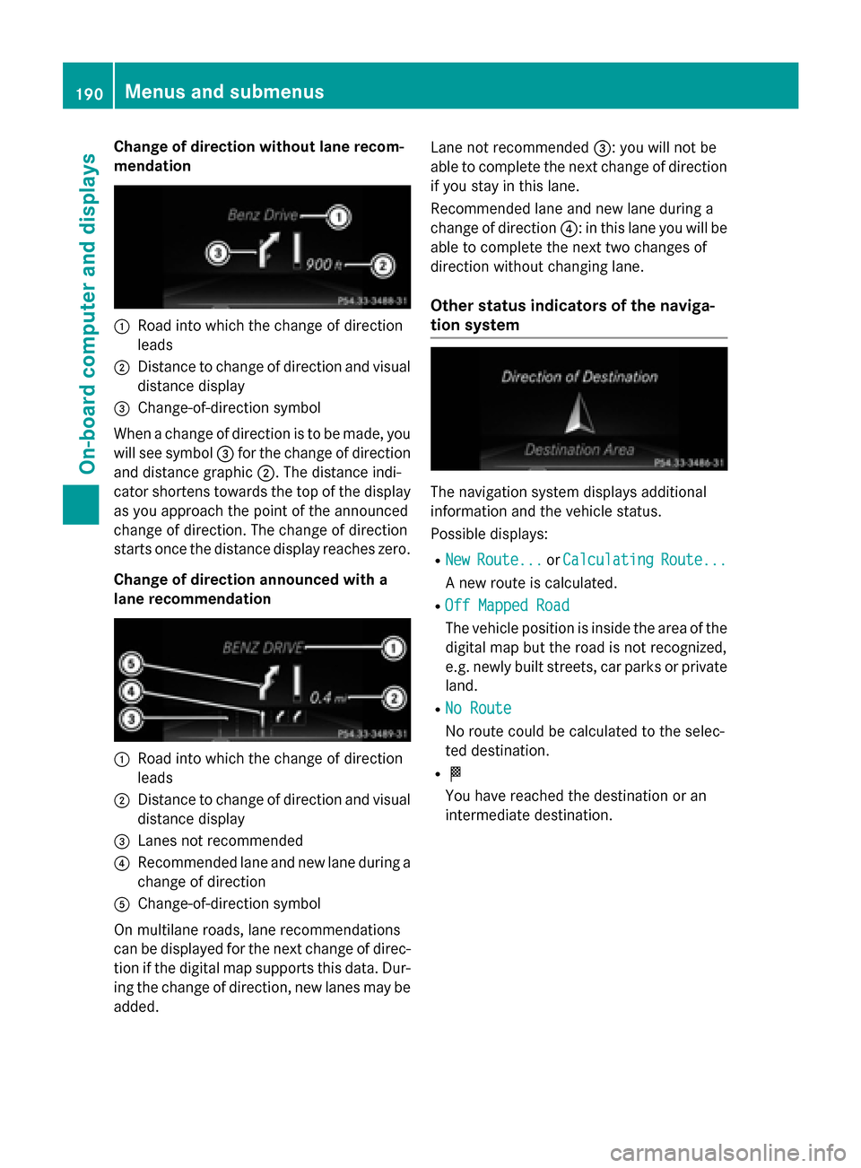 MERCEDES-BENZ B-Class ELECTRIC 2015 W246 Owners Manual Change of direction without lane recom-
mendation :
Road into which the change of direction
leads
; Distance to change of direction and visual
distance display
= Change-of-direction symbol
When a chan