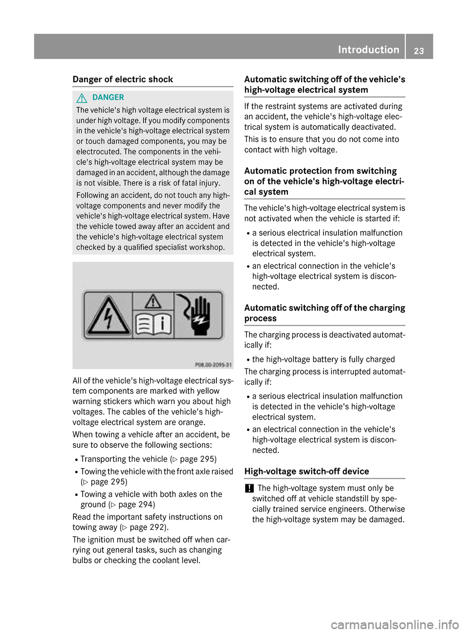 MERCEDES-BENZ B-Class ELECTRIC 2015 W246 Owners Guide Danger of electric shock
G
DANGER
The vehicles high voltage electrical system is under high voltage. If you modify components
in the vehicles high-voltage electrical system or touch damaged componen MERCEDES-BENZ B-Class ELECTRIC 2015 W246 Owners Guide Danger of electric shock
G
DANGER
The vehicles high voltage electrical system is under high voltage. If you modify components
in the vehicles high-voltage electrical system or touch damaged componen