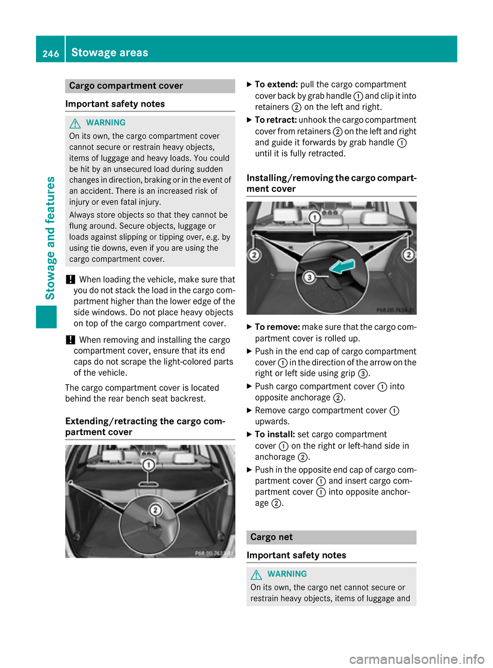 MERCEDES-BENZ B-Class ELECTRIC 2015 W246 Owners Manual Cargo compartment cover
Important safety notes G
WARNING
On its own, the cargo compartment cover
cannot secure or restrain heavy objects,
items of luggage and heavy loads. You could
be hit by an unsec MERCEDES-BENZ B-Class ELECTRIC 2015 W246 Owners Manual Cargo compartment cover
Important safety notes G
WARNING
On its own, the cargo compartment cover
cannot secure or restrain heavy objects,
items of luggage and heavy loads. You could
be hit by an unsec