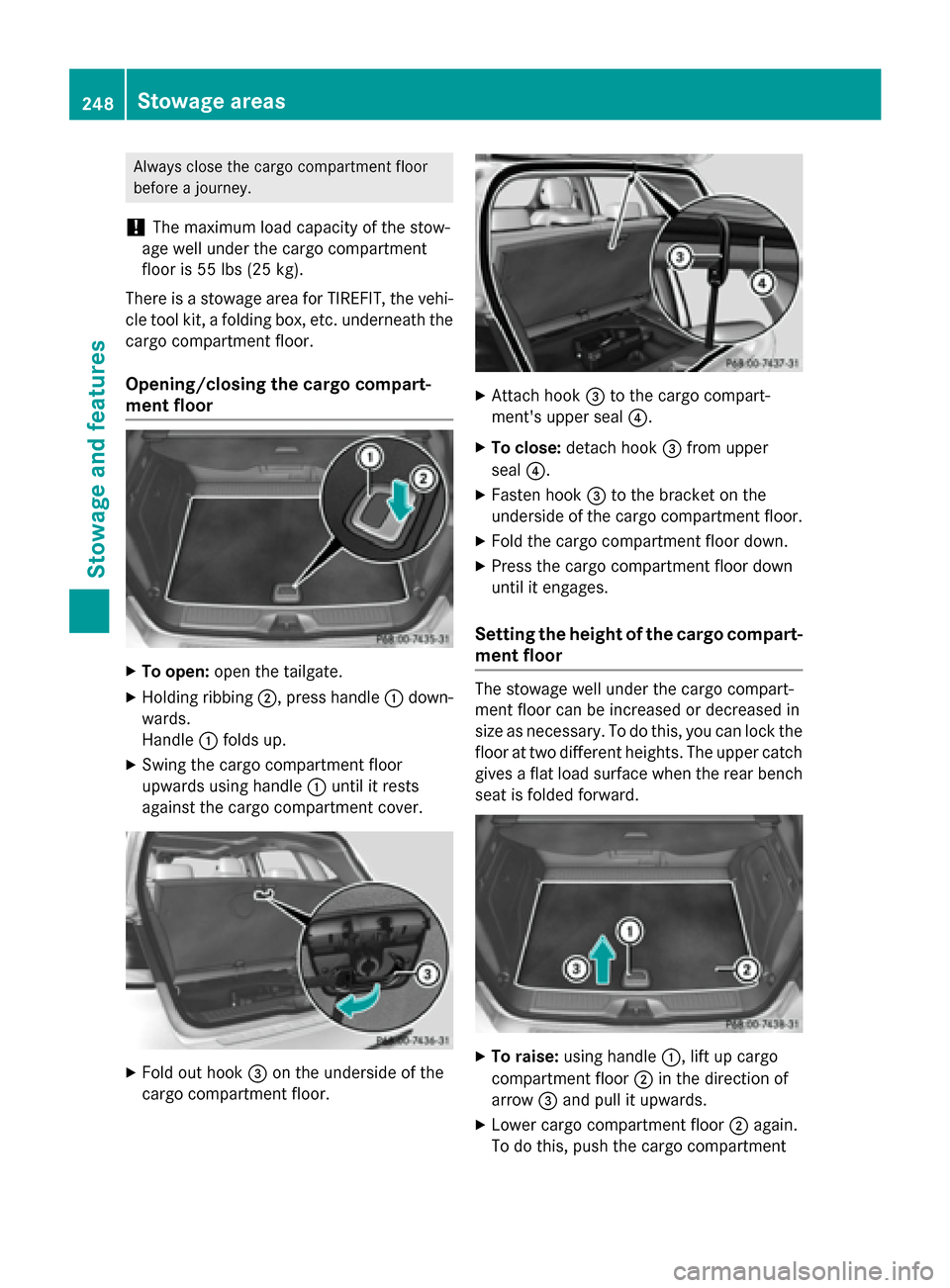 MERCEDES-BENZ B-Class ELECTRIC 2015 W246 Owners Manual Always close the cargo compartment floor
before a journey.
! The maximum load capacity of the stow-
age well under the cargo compartment
floor is 55 lbs (25 kg).
There is a stowage area for TIREFIT, t MERCEDES-BENZ B-Class ELECTRIC 2015 W246 Owners Manual Always close the cargo compartment floor
before a journey.
! The maximum load capacity of the stow-
age well under the cargo compartment
floor is 55 lbs (25 kg).
There is a stowage area for TIREFIT, t
