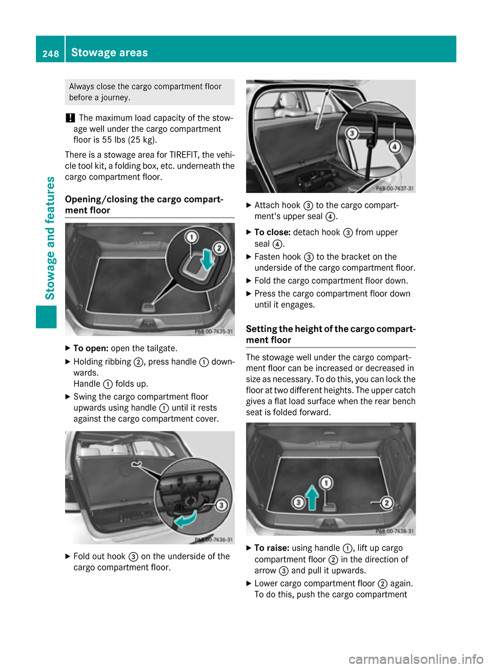 MERCEDES-BENZ B-Class ELECTRIC 2015 W246 Owners Manual Always close the cargo compartment floor
before a journey.
! The maximum load capacity of the stow-
age well under the cargo compartment
floor is 55 lbs (25 kg).
There is a stowage area for TIREFIT, t