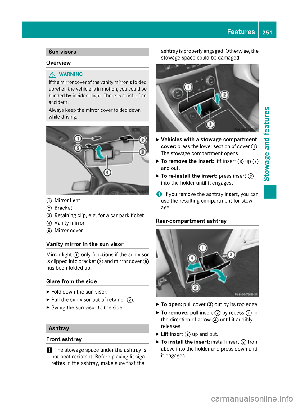 MERCEDES-BENZ B-Class ELECTRIC 2015 W246 Owners Manual Sun visors
Overview G
WARNING
If the mirror cover of the vanity mirror is folded up when the vehicle is in motion, you could be
blinded by incident light. There is a risk of an
accident.
Always keep t MERCEDES-BENZ B-Class ELECTRIC 2015 W246 Owners Manual Sun visors
Overview G
WARNING
If the mirror cover of the vanity mirror is folded up when the vehicle is in motion, you could be
blinded by incident light. There is a risk of an
accident.
Always keep t