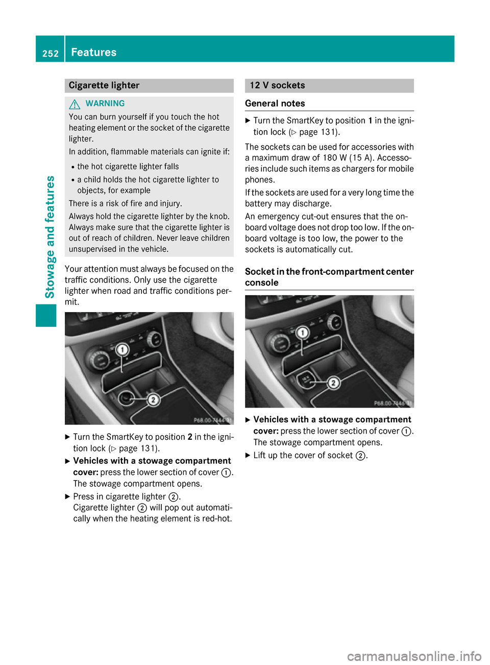 MERCEDES-BENZ B-Class ELECTRIC 2015 W246 Owners Manual Cigarette lighter
G
WARNING
You can burn yourself if you touch the hot
heating element or the socket of the cigarette lighter.
In addition, flammable materials can ignite if:
R the hot cigarette light MERCEDES-BENZ B-Class ELECTRIC 2015 W246 Owners Manual Cigarette lighter
G
WARNING
You can burn yourself if you touch the hot
heating element or the socket of the cigarette lighter.
In addition, flammable materials can ignite if:
R the hot cigarette light