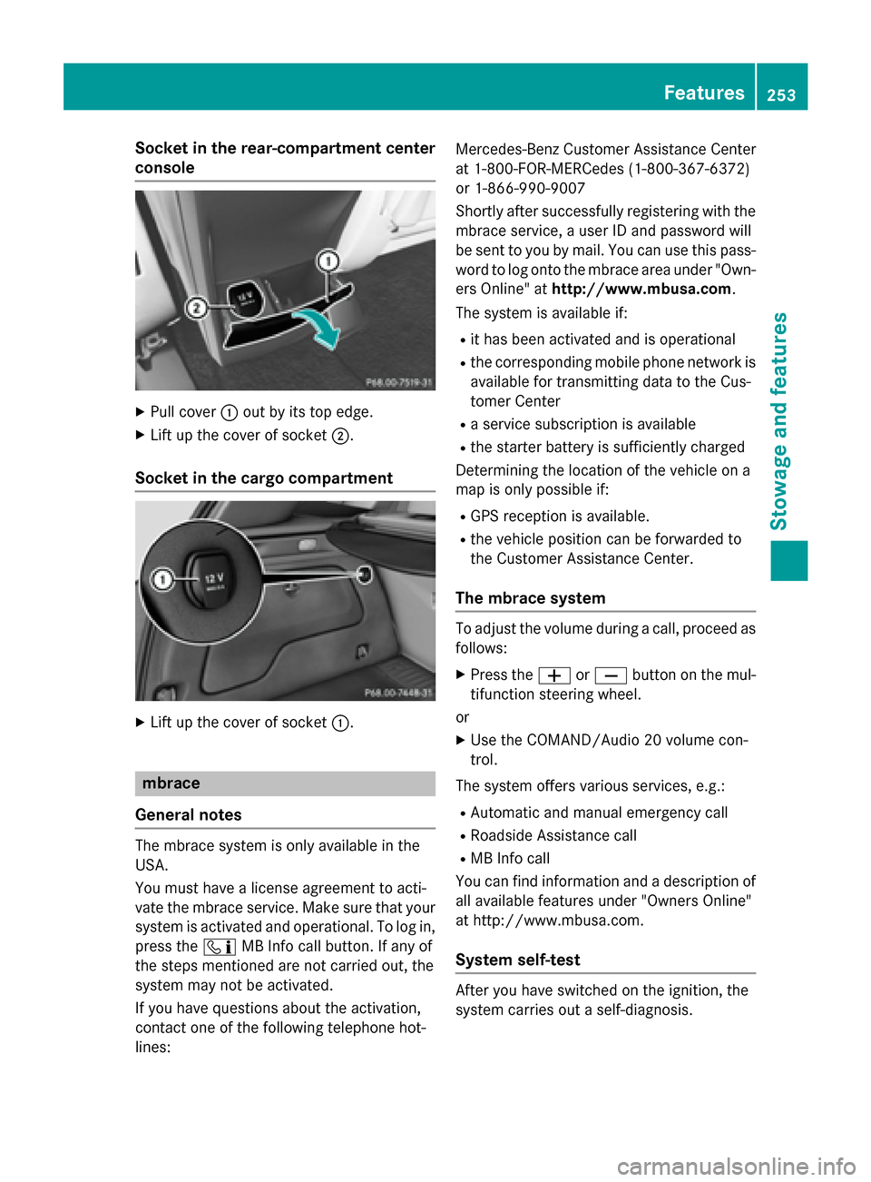 MERCEDES-BENZ B-Class ELECTRIC 2015 W246 Owners Manual Socket in the rear-compartment center
console X
Pull cover :out by its top edge.
X Lift up the cover of socket ;.
Socket in the cargo compartment X
Lift up the cover of socket :.mbrace
General notes T MERCEDES-BENZ B-Class ELECTRIC 2015 W246 Owners Manual Socket in the rear-compartment center
console X
Pull cover :out by its top edge.
X Lift up the cover of socket ;.
Socket in the cargo compartment X
Lift up the cover of socket :.mbrace
General notes T