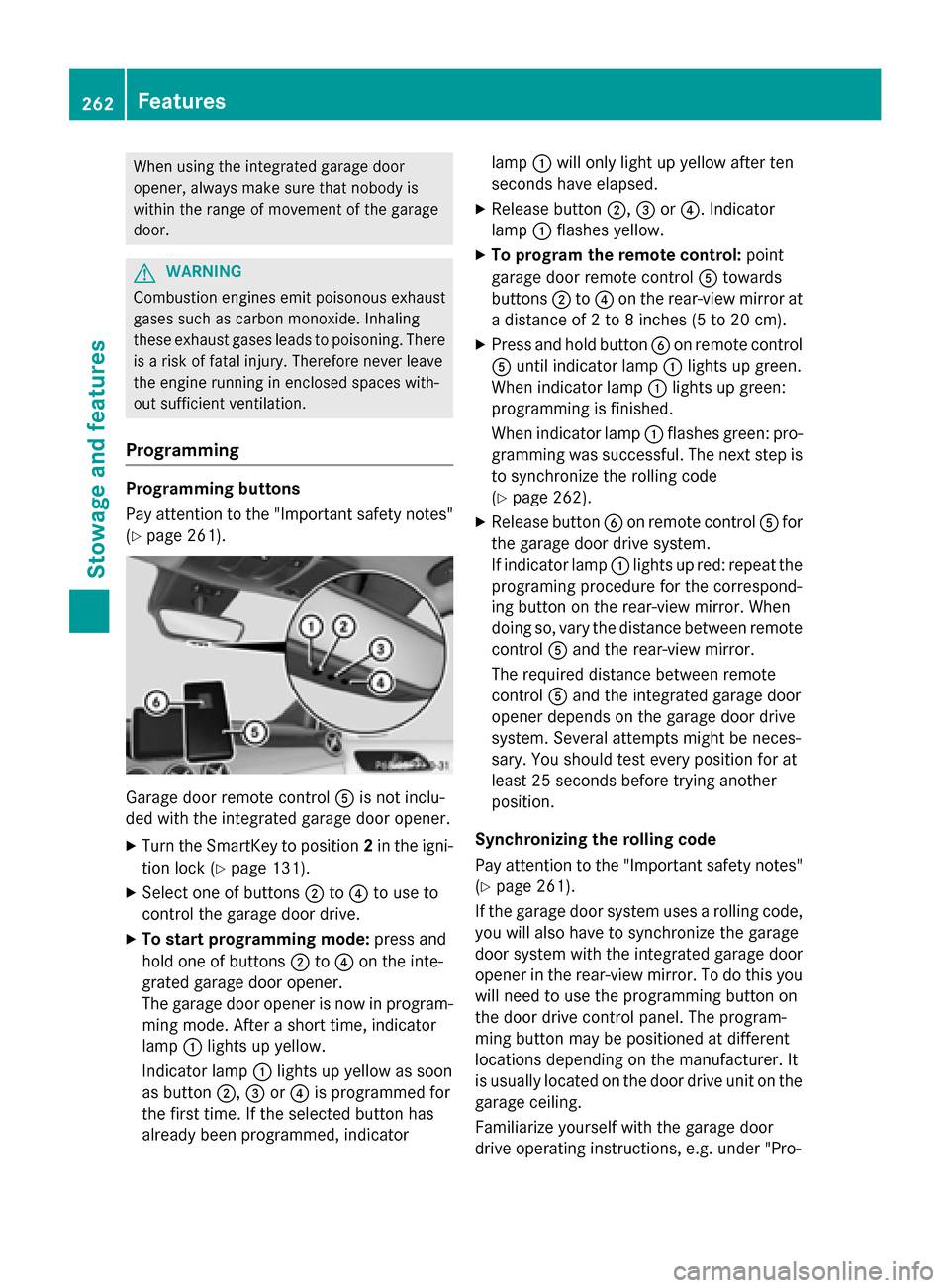 MERCEDES-BENZ B-Class ELECTRIC 2015 W246 Owners Manual When using the integrated garage door
opener, always make sure that nobody is
within the range of movement of the garage
door.
G
WARNING
Combustion engines emit poisonous exhaust
gases such as carbon MERCEDES-BENZ B-Class ELECTRIC 2015 W246 Owners Manual When using the integrated garage door
opener, always make sure that nobody is
within the range of movement of the garage
door.
G
WARNING
Combustion engines emit poisonous exhaust
gases such as carbon
