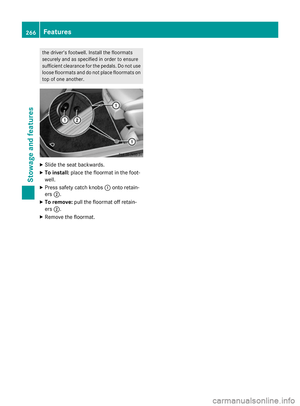 MERCEDES-BENZ B-Class ELECTRIC 2015 W246 Owners Manual the drivers footwell. Install the floormats
securely and as specified in order to ensure
sufficient clearance for the pedals. Do not use loose floormats and do not place floormats ontop of one anothe MERCEDES-BENZ B-Class ELECTRIC 2015 W246 Owners Manual the drivers footwell. Install the floormats
securely and as specified in order to ensure
sufficient clearance for the pedals. Do not use loose floormats and do not place floormats ontop of one anothe