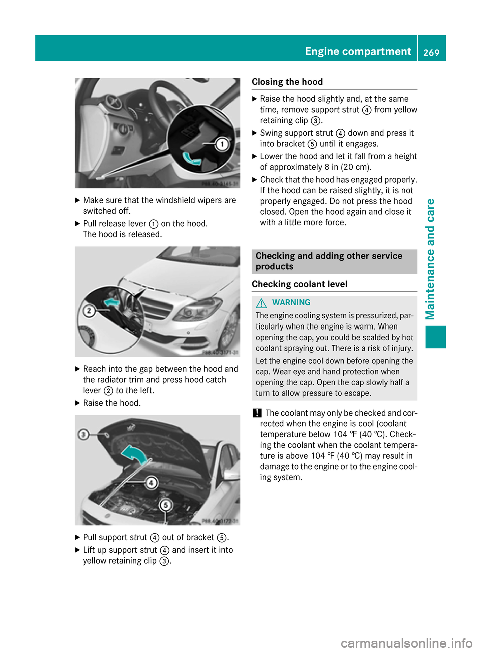 MERCEDES-BENZ B-Class ELECTRIC 2015 W246 Owners Manual X
Make sure that the windshield wipers are
switched off.
X Pull release lever :on the hood.
The hood is released. X
Reach into the gap between the hood and
the radiator trim and press hood catch
lever