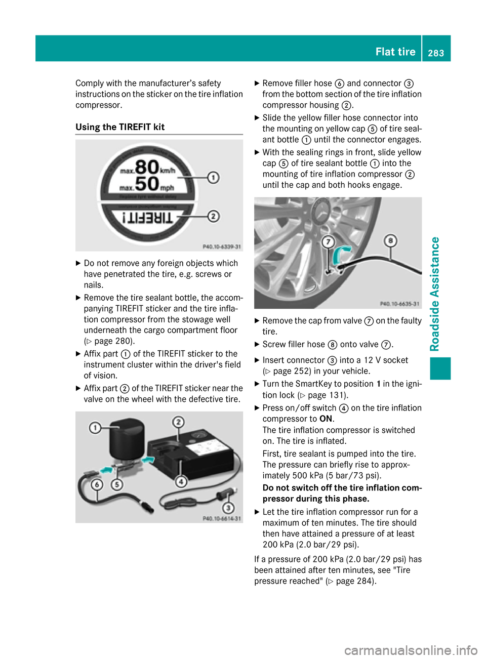 MERCEDES-BENZ B-Class ELECTRIC 2015 W246 Owners Manual Comply with the manufacturer’s safety
instructions on the sticker on the tire inflation
compressor.
Using the TIREFIT kit X
Do not remove any foreign objects which
have penetrated the tire, e.g. scr MERCEDES-BENZ B-Class ELECTRIC 2015 W246 Owners Manual Comply with the manufacturer’s safety
instructions on the sticker on the tire inflation
compressor.
Using the TIREFIT kit X
Do not remove any foreign objects which
have penetrated the tire, e.g. scr