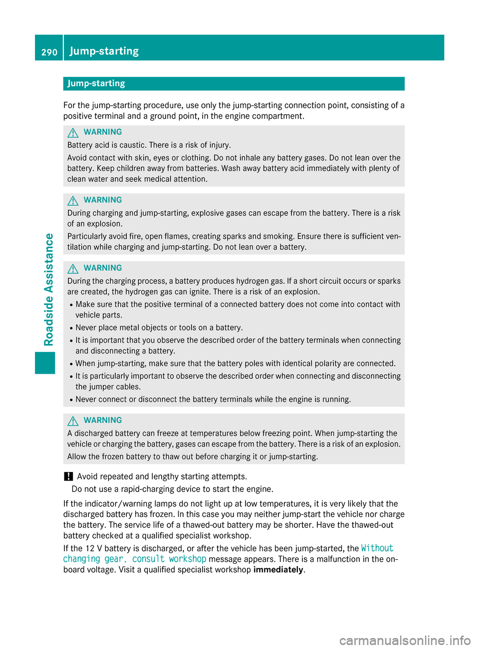 MERCEDES-BENZ B-Class ELECTRIC 2015 W246 Owners Manual Jump-starting
For the jump-starting procedure, use only the jump-starting connection point, consisting of a positive terminal and a ground point, in the engine compartment. G
WARNING
Battery acid is c MERCEDES-BENZ B-Class ELECTRIC 2015 W246 Owners Manual Jump-starting
For the jump-starting procedure, use only the jump-starting connection point, consisting of a positive terminal and a ground point, in the engine compartment. G
WARNING
Battery acid is c