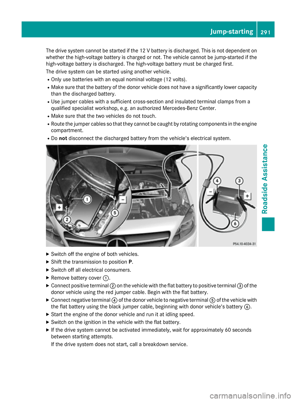 MERCEDES-BENZ B-Class ELECTRIC 2015 W246 Owners Manual The drive system cannot be started if the 12 V battery is discharged. This is not dependent on
whether the high-voltage battery is charged or not. The vehicle cannot be jump-started if the
high-voltag