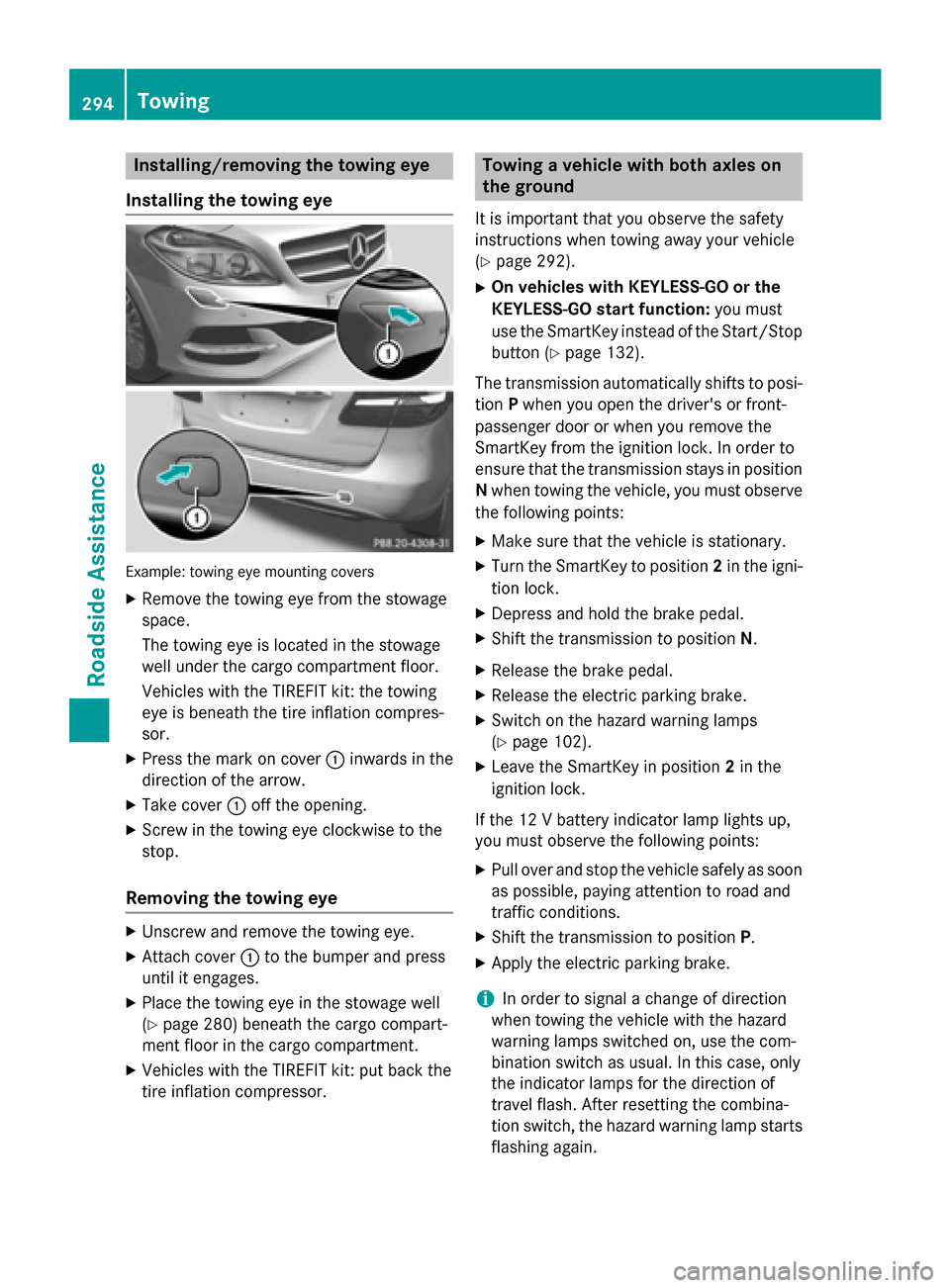 MERCEDES-BENZ B-Class ELECTRIC 2015 W246 Owners Manual Installing/removing the towing eye
Installing the towing eye Example: towing eye mounting covers
X Remove the towing eye from the stowage
space.
The towing eye is located in the stowage
well under the MERCEDES-BENZ B-Class ELECTRIC 2015 W246 Owners Manual Installing/removing the towing eye
Installing the towing eye Example: towing eye mounting covers
X Remove the towing eye from the stowage
space.
The towing eye is located in the stowage
well under the