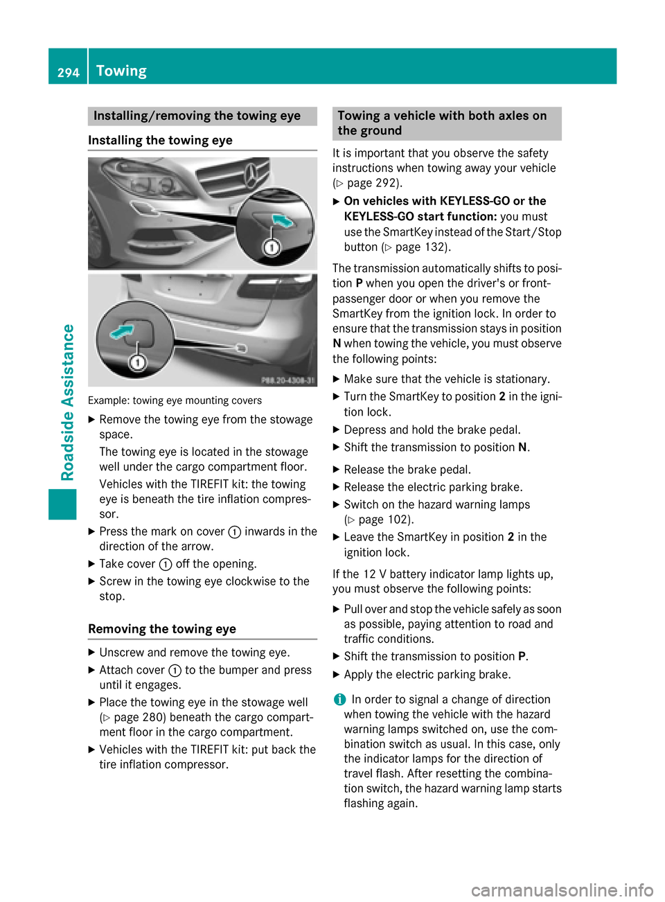 MERCEDES-BENZ B-Class ELECTRIC 2015 W246 User Guide Installing/removing the towing eye
Installing the towing eye Example: towing eye mounting covers
X Remove the towing eye from the stowage
space.
The towing eye is located in the stowage
well under the